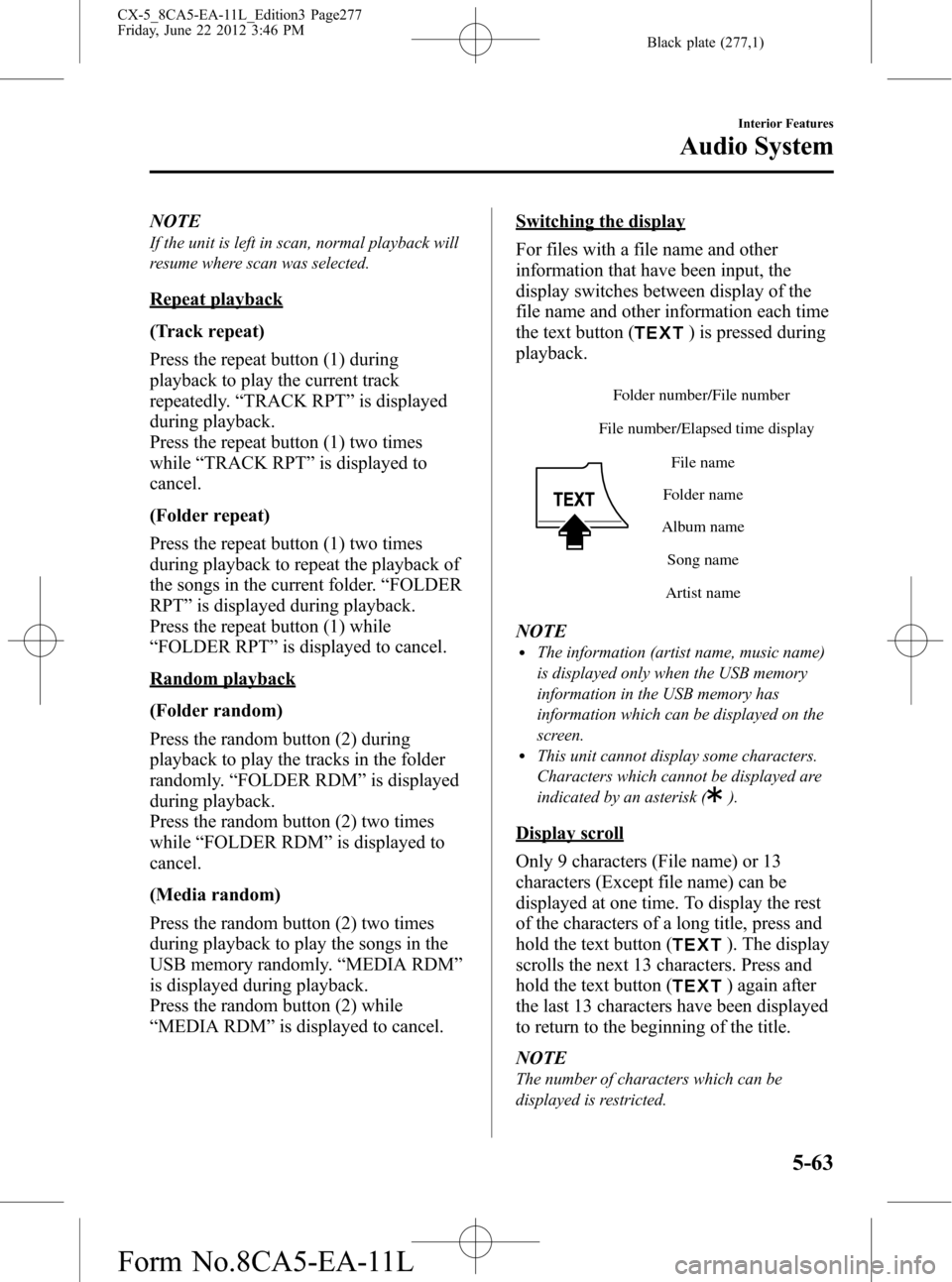 MAZDA MODEL CX-5 2013 Owners Manual (in English) Black plate (277,1)
NOTE
If the unit is left in scan, normal playback will
resume where scan was selected.
Repeat playback
(Track repeat)
Press the repeat button (1) during
playback to play the curren MAZDA MODEL CX-5 2013 Owners Manual (in English) Black plate (277,1)
NOTE
If the unit is left in scan, normal playback will
resume where scan was selected.
Repeat playback
(Track repeat)
Press the repeat button (1) during
playback to play the curren