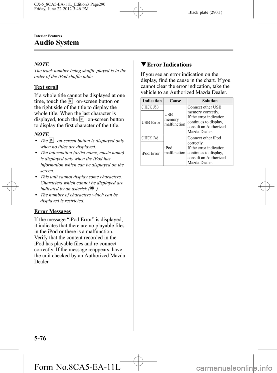 MAZDA MODEL CX-5 2013 Owners Manual (in English) Black plate (290,1)
NOTE
The track number being shuffle played is in the
order of the iPod shuffle table.
Text scroll
If a whole title cannot be displayed at one
time, touch the
on-screen button on
th MAZDA MODEL CX-5 2013 Owners Manual (in English) Black plate (290,1)
NOTE
The track number being shuffle played is in the
order of the iPod shuffle table.
Text scroll
If a whole title cannot be displayed at one
time, touch the
on-screen button on
th