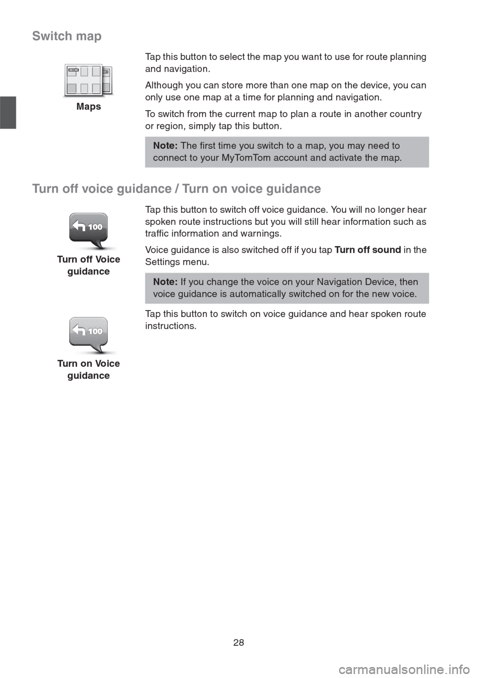 MAZDA MODEL CX-5 2013  Navigation Manual (in English) 28
Switch map
Turn off voice guidance / Turn on voice guidance
MapsTap this button to select the map you want to use for route planning 
and navigation.
Although you can store more than one map on the