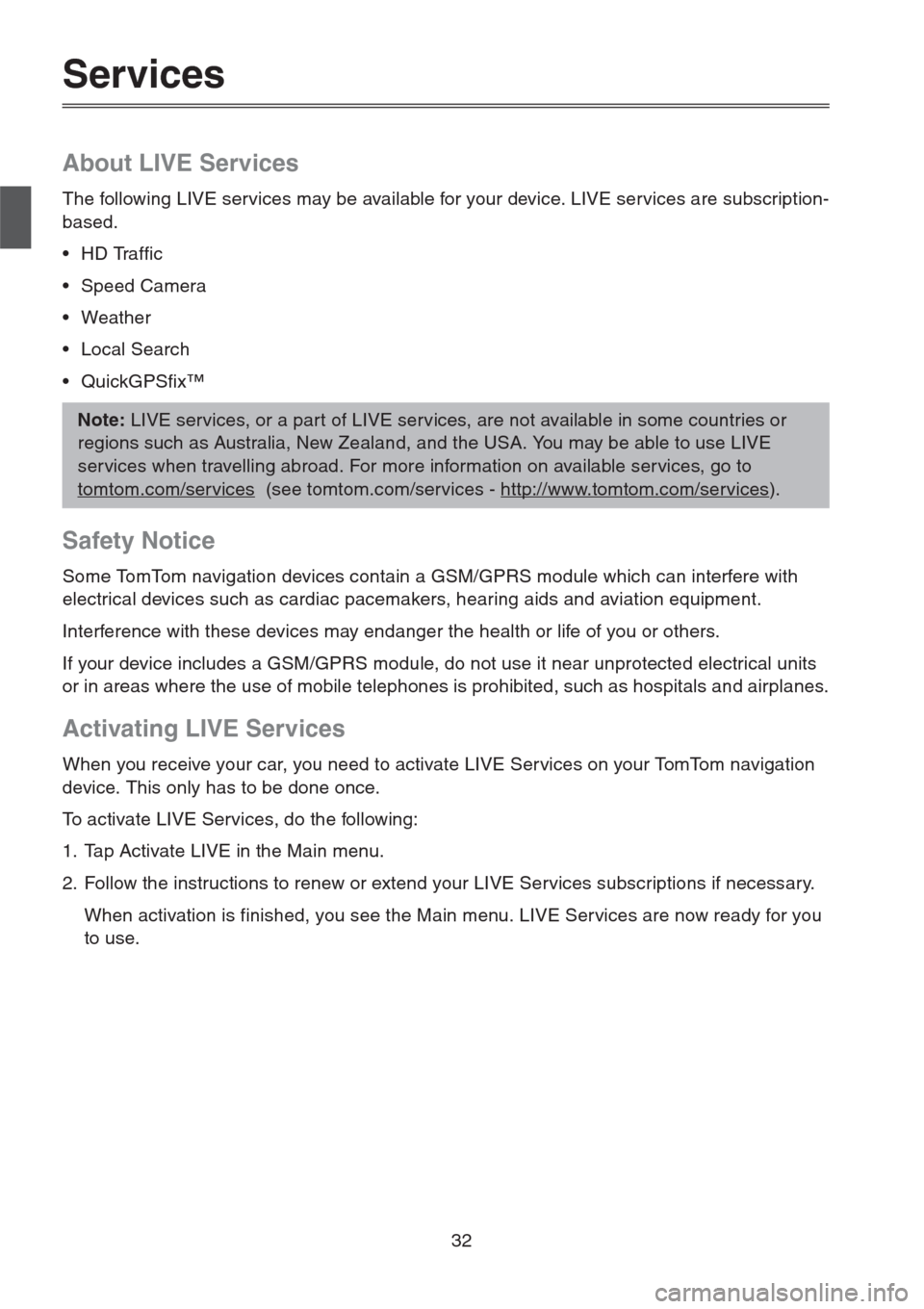 MAZDA MODEL CX-5 2013  Navigation Manual (in English) 32
Services
About LIVE Services
The following LIVE services may be available for your device. LIVE services are subscription-
based.
• HD Traffic
• Speed Camera
• Weather
• Local Search
• Qu