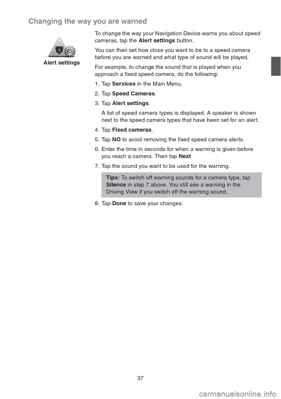 MAZDA MODEL CX-5 2013  Navigation Manual (in English) 37
Changing the way you are warned
Alert settingsTo change the way your Navigation Device warns you about speed 
cameras, tap the Alert settings button.
You can then set how close you want to be to a 