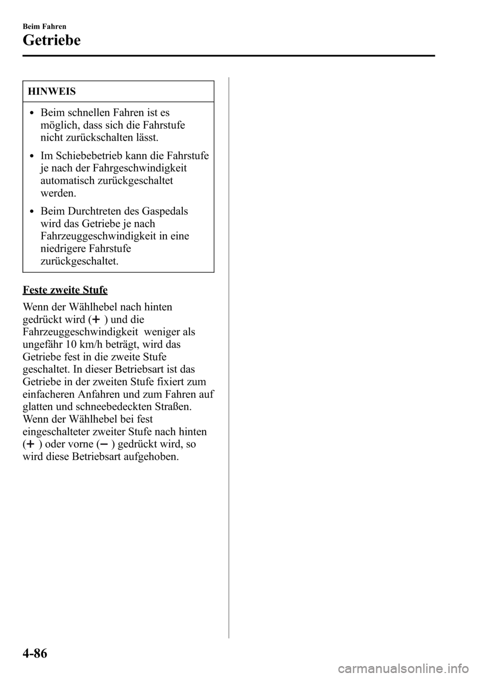 MAZDA MODEL CX-5 2013  Betriebsanleitung (in German) HINWEIS
lBeim schnellen Fahren ist es
möglich, dass sich die Fahrstufe
nicht zurückschalten lässt.
lIm Schiebebetrieb kann die Fahrstufe
je nach der Fahrgeschwindigkeit
automatisch zurückgeschalte