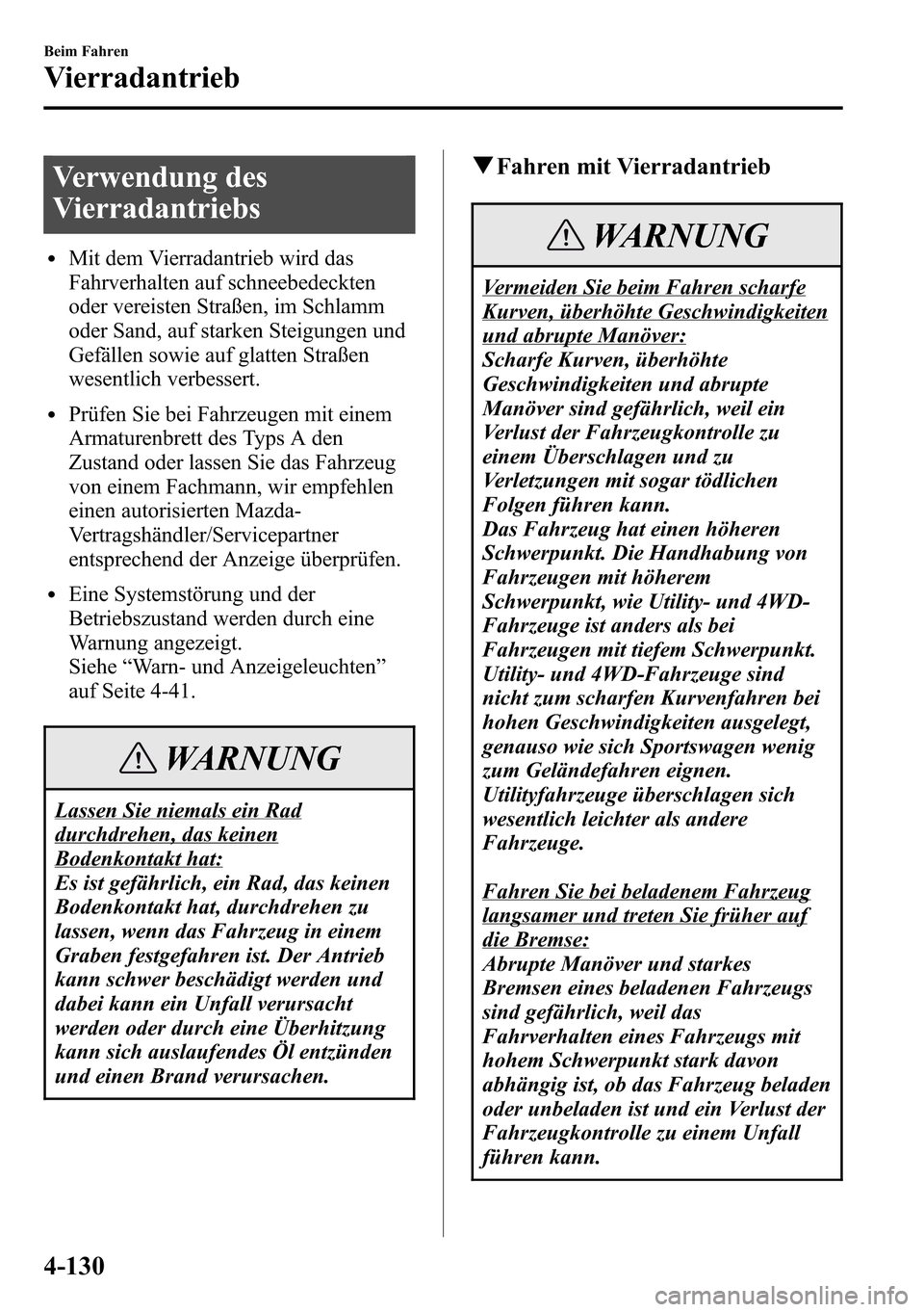 MAZDA MODEL CX-5 2013  Betriebsanleitung (in German) Verwendung des
Vierradantriebs
lMit dem Vierradantrieb wird das
Fahrverhalten auf schneebedeckten
oder vereisten Straßen, im Schlamm
oder Sand, auf starken Steigungen und
Gefällen sowie auf glatten 