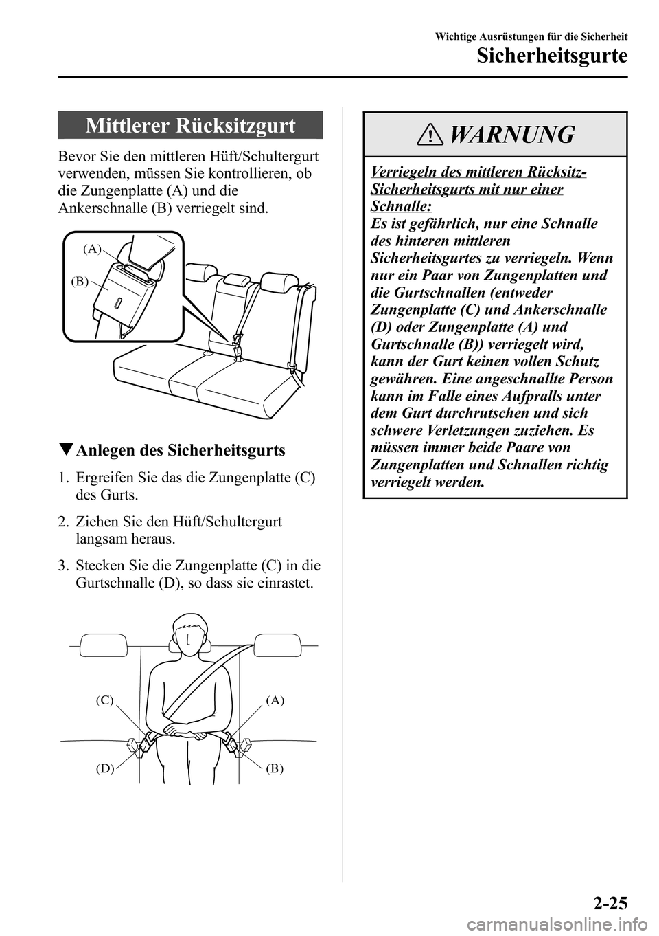 MAZDA MODEL CX-5 2013 Betriebsanleitung (in German) Mittlerer Rücksitzgurt
Bevor Sie den mittleren Hüft/Schultergurt
verwenden, müssen Sie kontrollieren, ob
die Zungenplatte (A) und die
Ankerschnalle (B) verriegelt sind.
(A)
(B)
qAnlegen des Sicherh MAZDA MODEL CX-5 2013 Betriebsanleitung (in German) Mittlerer Rücksitzgurt
Bevor Sie den mittleren Hüft/Schultergurt
verwenden, müssen Sie kontrollieren, ob
die Zungenplatte (A) und die
Ankerschnalle (B) verriegelt sind.
(A)
(B)
qAnlegen des Sicherh
