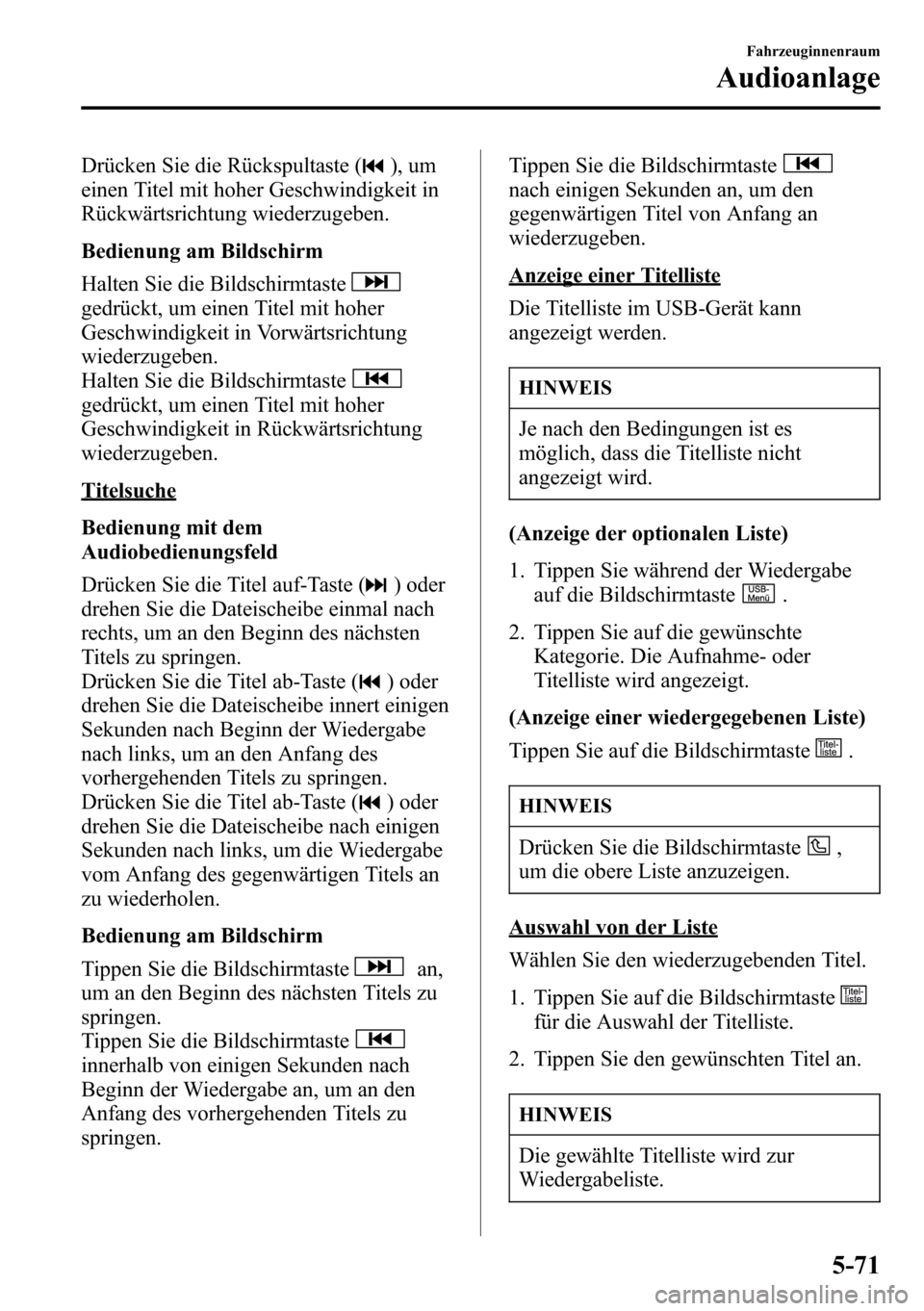 MAZDA MODEL CX-5 2013 Betriebsanleitung (in German) Drücken Sie die Rückspultaste (), um
einen Titel mit hoher Geschwindigkeit in
Rückwärtsrichtung wiederzugeben.
Bedienung am Bildschirm
Halten Sie die Bildschirmtaste
gedrückt, um einen Titel mit MAZDA MODEL CX-5 2013 Betriebsanleitung (in German) Drücken Sie die Rückspultaste (), um
einen Titel mit hoher Geschwindigkeit in
Rückwärtsrichtung wiederzugeben.
Bedienung am Bildschirm
Halten Sie die Bildschirmtaste
gedrückt, um einen Titel mit