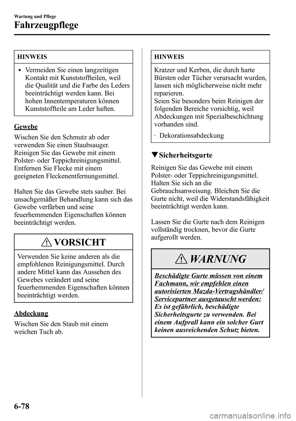 MAZDA MODEL CX-5 2013  Betriebsanleitung (in German) HINWEIS
lVermeiden Sie einen langzeitigen
Kontakt mit Kunststoffteilen, weil
die Qualität und die Farbe des Leders
beeinträchtigt werden kann. Bei
hohen Innentemperaturen können
Kunststoffteile am 