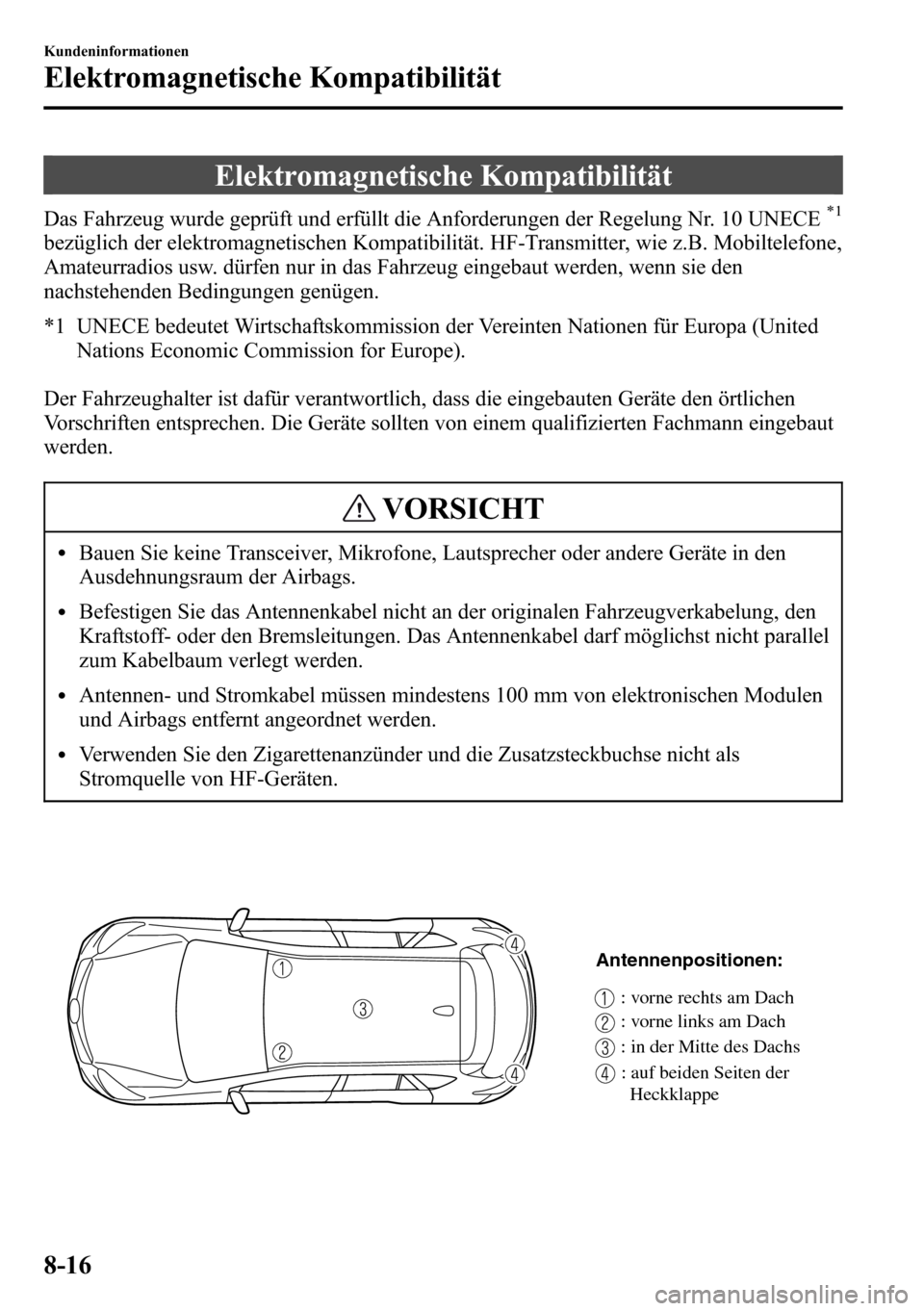 MAZDA MODEL CX-5 2013  Betriebsanleitung (in German) Elektromagnetische Kompatibilität
Das Fahrzeug wurde geprüft und erfüllt die Anforderungen der Regelung Nr. 10 UNECE*1
bezüglich der elektromagnetischen Kompatibilität. HF-Transmitter, wie z.B. M