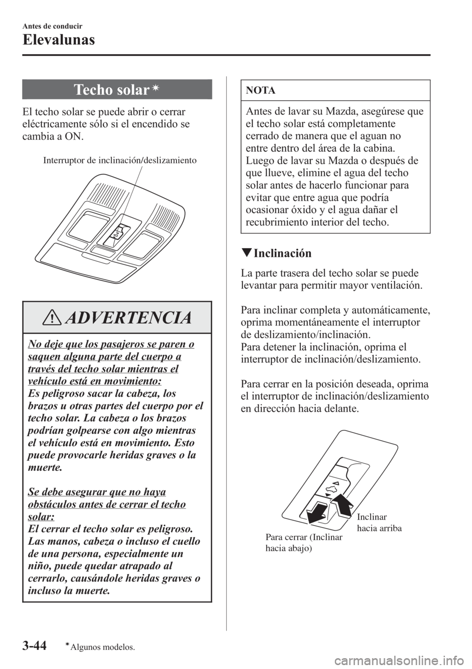 MAZDA MODEL CX-5 2013 Manual del propietario (in Spanish) Techo solarí
El techo solar se puede abrir o cerrar
eléctricamente sólo si el encendido se
cambia a ON.
Interruptor de inclinación/deslizamiento
ADVERTENCIA
No deje que los pasajeros se paren o
sa MAZDA MODEL CX-5 2013 Manual del propietario (in Spanish) Techo solarí
El techo solar se puede abrir o cerrar
eléctricamente sólo si el encendido se
cambia a ON.
Interruptor de inclinación/deslizamiento
ADVERTENCIA
No deje que los pasajeros se paren o
sa