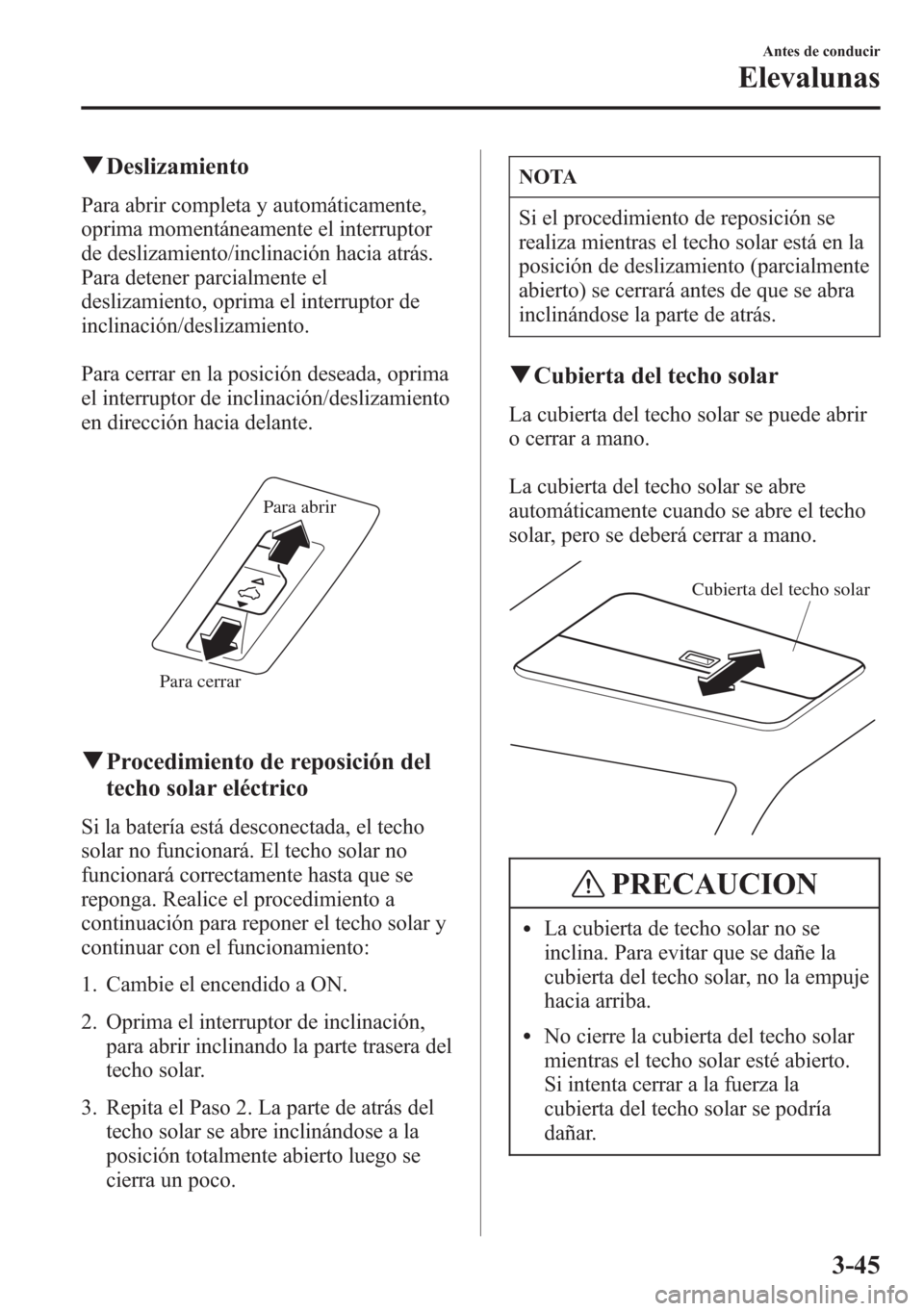 MAZDA MODEL CX-5 2013 Manual del propietario (in Spanish) qDeslizamiento
Para abrir completa y automáticamente,
oprima momentáneamente el interruptor
de deslizamiento/inclinación hacia atrás.
Para detener parcialmente el
deslizamiento, oprima el interrup MAZDA MODEL CX-5 2013 Manual del propietario (in Spanish) qDeslizamiento
Para abrir completa y automáticamente,
oprima momentáneamente el interruptor
de deslizamiento/inclinación hacia atrás.
Para detener parcialmente el
deslizamiento, oprima el interrup