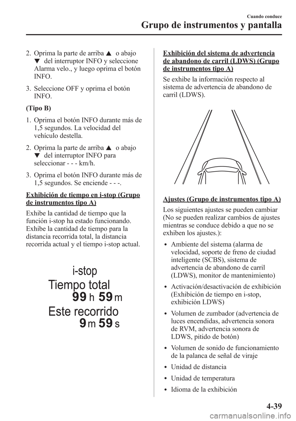 MAZDA MODEL CX-5 2013 Manual del propietario (in Spanish) 2. Oprima la parte de arribao abajo
del interruptor INFO y seleccione
Alarma velo., y luego oprima el botón
INFO.
3. Seleccione OFF y oprima el botón
INFO.
(Tipo B)
1. Oprima el botón INFO durante MAZDA MODEL CX-5 2013 Manual del propietario (in Spanish) 2. Oprima la parte de arribao abajo
del interruptor INFO y seleccione
Alarma velo., y luego oprima el botón
INFO.
3. Seleccione OFF y oprima el botón
INFO.
(Tipo B)
1. Oprima el botón INFO durante
