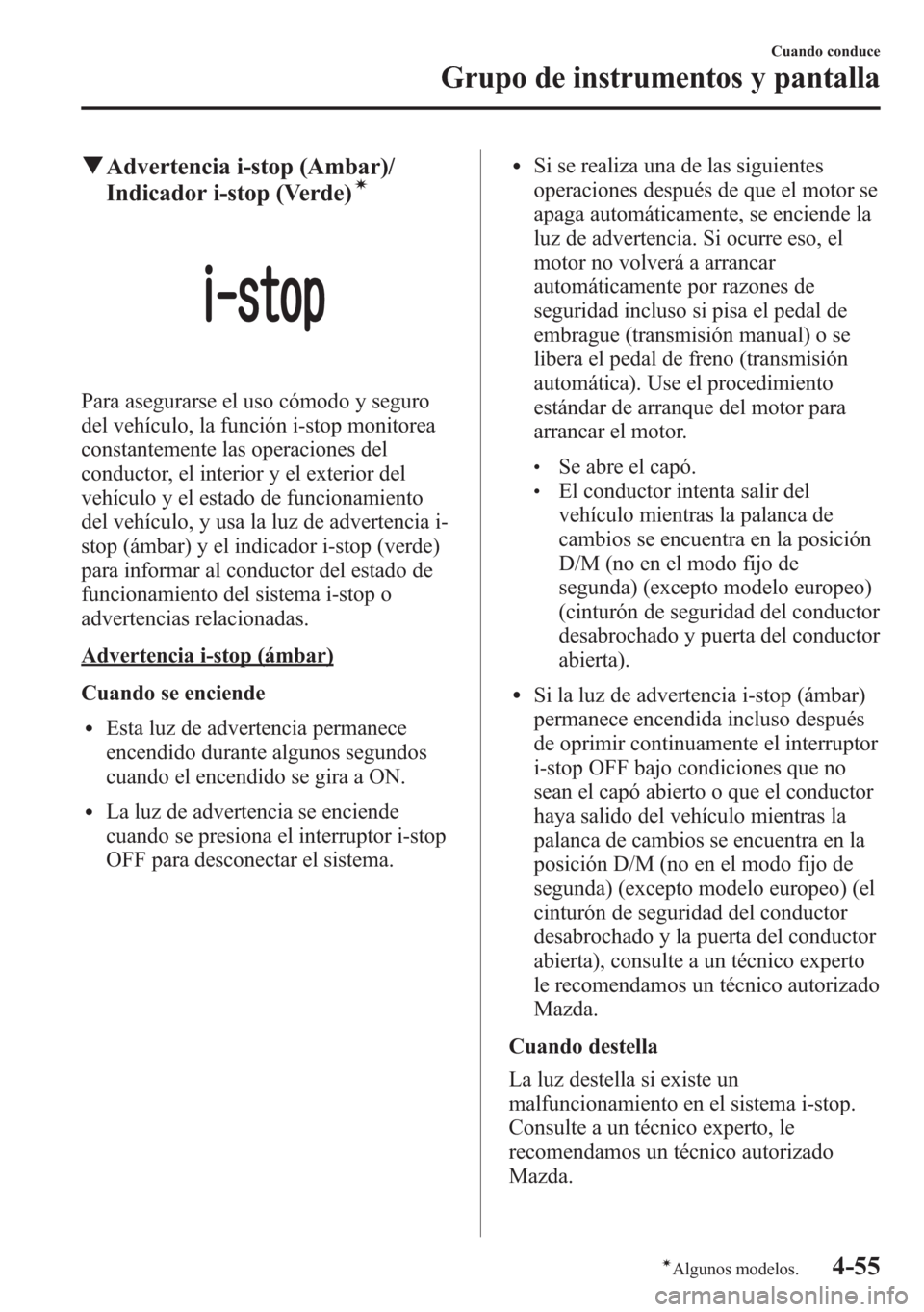 MAZDA MODEL CX-5 2013 Manual del propietario (in Spanish) qAdvertencia i-stop (Ambar)/
Indicador i-stop (Verde)í
Para asegurarse el uso cómodo y seguro
del vehículo, la función i-stop monitorea
constantemente las operaciones del
conductor, el interior y MAZDA MODEL CX-5 2013 Manual del propietario (in Spanish) qAdvertencia i-stop (Ambar)/
Indicador i-stop (Verde)í
Para asegurarse el uso cómodo y seguro
del vehículo, la función i-stop monitorea
constantemente las operaciones del
conductor, el interior y