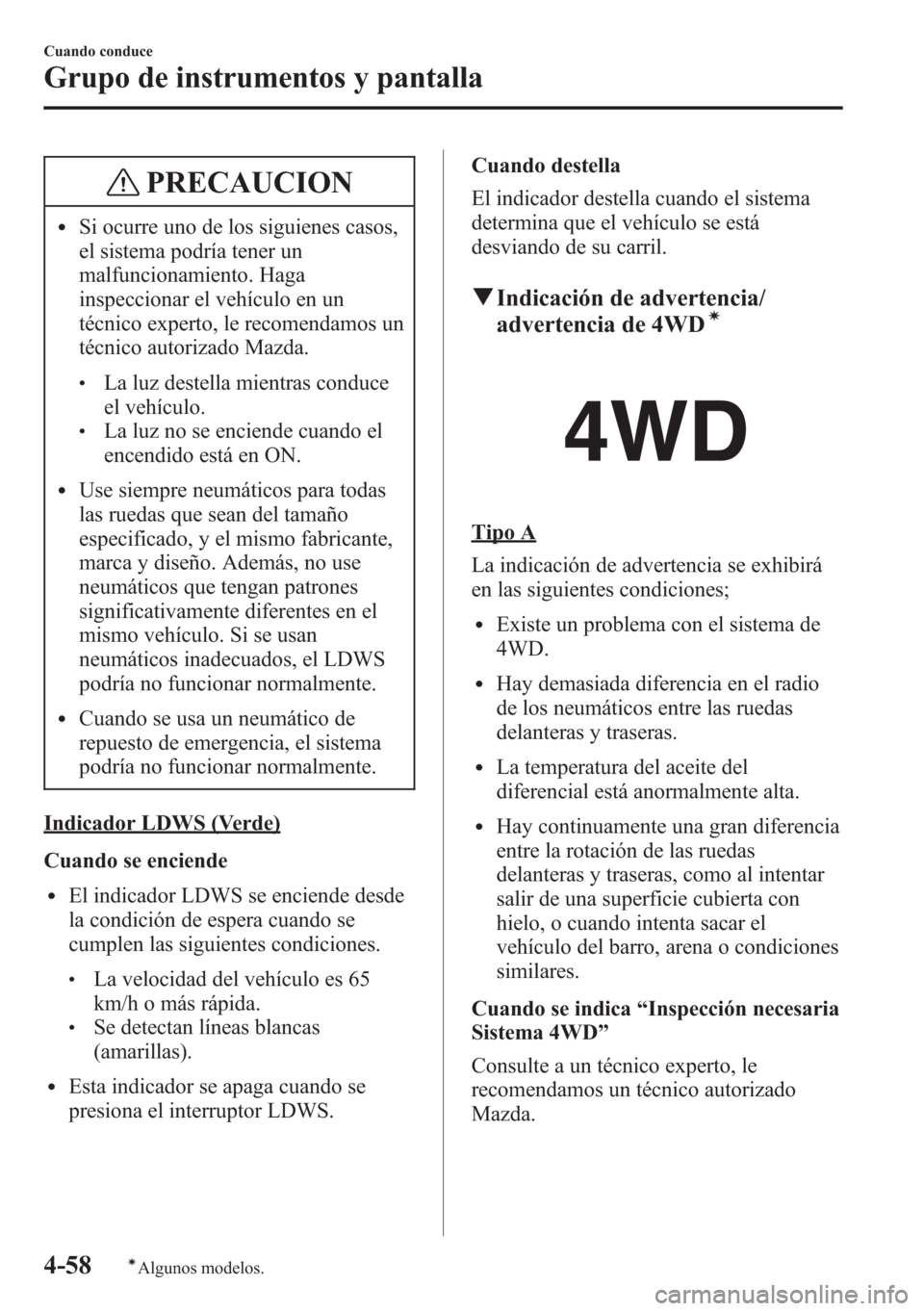 MAZDA MODEL CX-5 2013 Manual del propietario (in Spanish) PRECAUCION
lSi ocurre uno de los siguienes casos,
el sistema podría tener un
malfuncionamiento. Haga
inspeccionar el vehículo en un
técnico experto, le recomendamos un
técnico autorizado Mazda.
lL MAZDA MODEL CX-5 2013 Manual del propietario (in Spanish) PRECAUCION
lSi ocurre uno de los siguienes casos,
el sistema podría tener un
malfuncionamiento. Haga
inspeccionar el vehículo en un
técnico experto, le recomendamos un
técnico autorizado Mazda.
lL