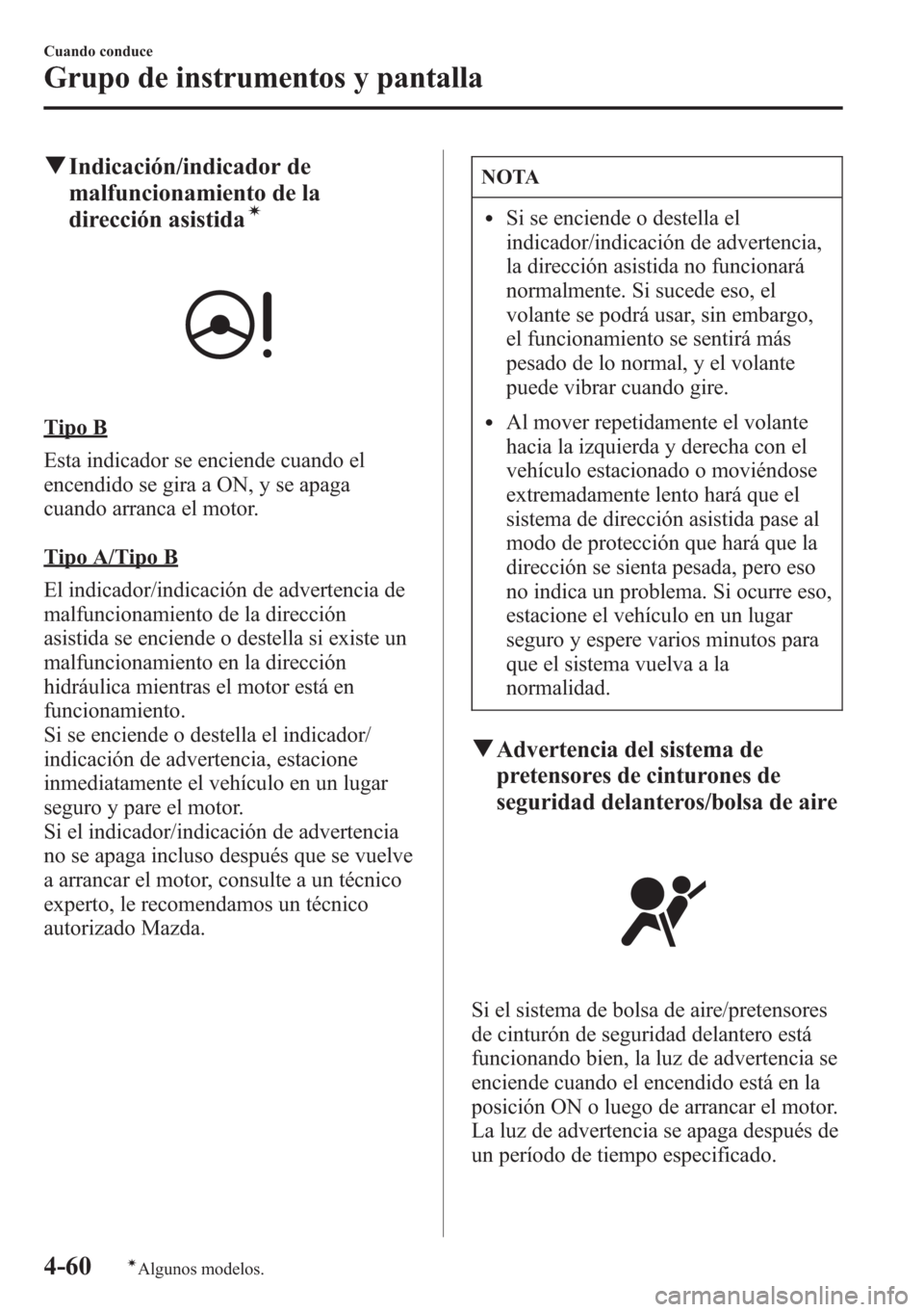 MAZDA MODEL CX-5 2013 Manual del propietario (in Spanish) qIndicación/indicador de
malfuncionamiento de la
dirección asistida
í
Tipo B
Esta indicador se enciende cuando el
encendido se gira a ON, y se apaga
cuando arranca el motor.
Tipo A/Tipo B
El indica MAZDA MODEL CX-5 2013 Manual del propietario (in Spanish) qIndicación/indicador de
malfuncionamiento de la
dirección asistida
í
Tipo B
Esta indicador se enciende cuando el
encendido se gira a ON, y se apaga
cuando arranca el motor.
Tipo A/Tipo B
El indica