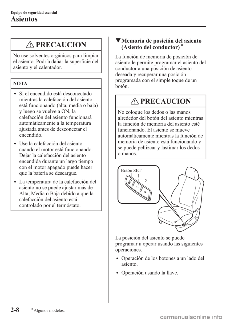 MAZDA MODEL CX-5 2013 Manual del propietario (in Spanish) PRECAUCION
No use solventes orgánicos para limpiar
el asiento. Podría dañar la superficie del
asiento y el calentador.
NOTA
lSi el encendido está desconectado
mientras la calefacción del asiento
MAZDA MODEL CX-5 2013 Manual del propietario (in Spanish) PRECAUCION
No use solventes orgánicos para limpiar
el asiento. Podría dañar la superficie del
asiento y el calentador.
NOTA
lSi el encendido está desconectado
mientras la calefacción del asiento