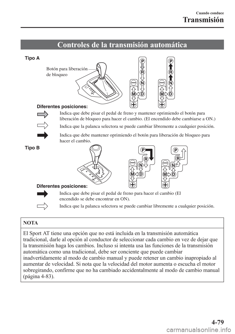 MAZDA MODEL CX-5 2013 Manual del propietario (in Spanish) Controles de la transmisión automática
Indica que la palanca selectora se puede cambiar libremente a cualquier posición.
Indica que debe mantener oprimiendo el botón para liberación de bloqueo pa MAZDA MODEL CX-5 2013 Manual del propietario (in Spanish) Controles de la transmisión automática
Indica que la palanca selectora se puede cambiar libremente a cualquier posición.
Indica que debe mantener oprimiendo el botón para liberación de bloqueo pa