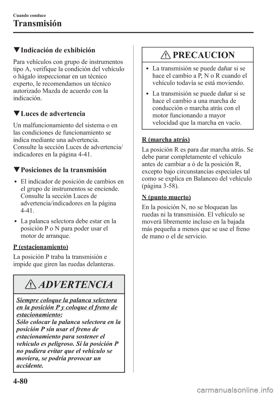 MAZDA MODEL CX-5 2013 Manual del propietario (in Spanish) qIndicación de exhibición
Para vehículos con grupo de instrumentos
tipo A, verifique la condición del vehículo
o hágalo inspeccionar en un técnico
experto, le recomendamos un técnico
autorizad MAZDA MODEL CX-5 2013 Manual del propietario (in Spanish) qIndicación de exhibición
Para vehículos con grupo de instrumentos
tipo A, verifique la condición del vehículo
o hágalo inspeccionar en un técnico
experto, le recomendamos un técnico
autorizad