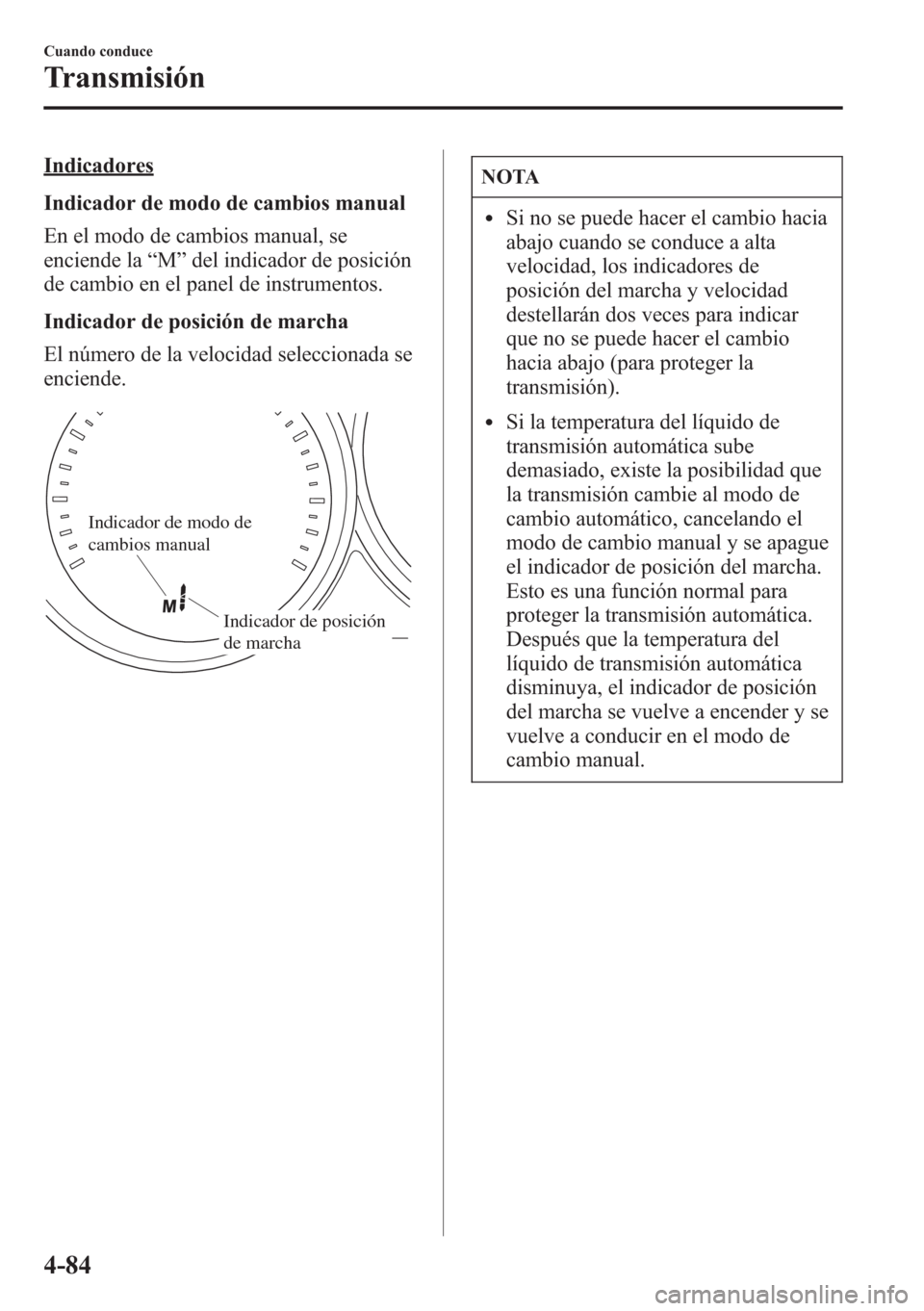 MAZDA MODEL CX-5 2013 Manual del propietario (in Spanish) Indicadores
Indicador de modo de cambios manual
En el modo de cambios manual, se
enciende la“M”del indicador de posición
de cambio en el panel de instrumentos.
Indicador de posición de marcha
El MAZDA MODEL CX-5 2013 Manual del propietario (in Spanish) Indicadores
Indicador de modo de cambios manual
En el modo de cambios manual, se
enciende la“M”del indicador de posición
de cambio en el panel de instrumentos.
Indicador de posición de marcha
El