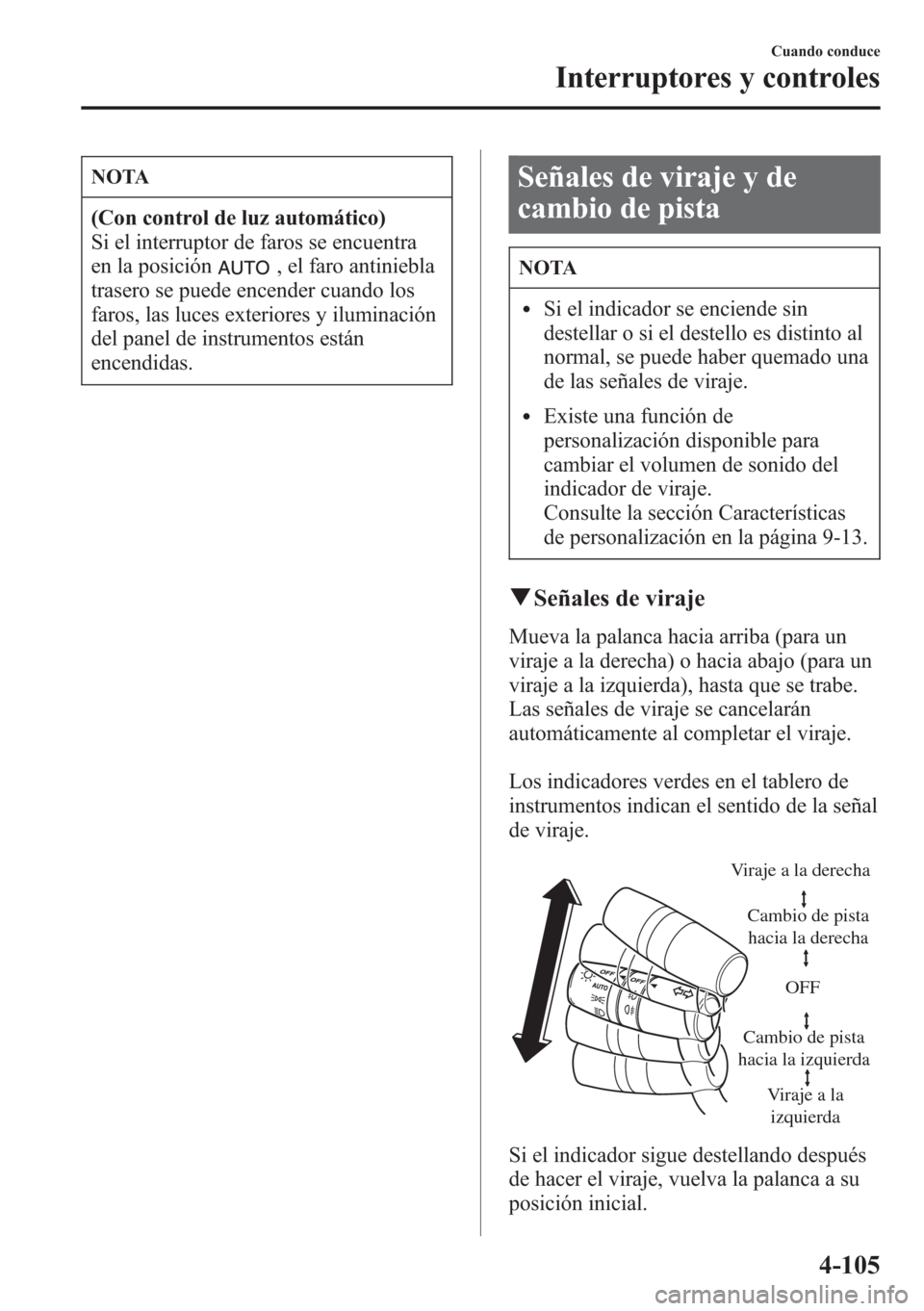 MAZDA MODEL CX-5 2013 Manual del propietario (in Spanish) NOTA
(Con control de luz automático)
Si el interruptor de faros se encuentra
en la posición
, el faro antiniebla
trasero se puede encender cuando los
faros, las luces exteriores y iluminación
del p MAZDA MODEL CX-5 2013 Manual del propietario (in Spanish) NOTA
(Con control de luz automático)
Si el interruptor de faros se encuentra
en la posición
, el faro antiniebla
trasero se puede encender cuando los
faros, las luces exteriores y iluminación
del p