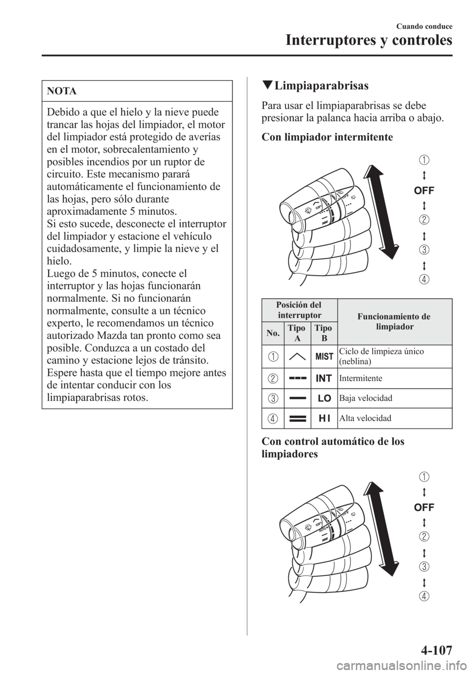 MAZDA MODEL CX-5 2013 Manual del propietario (in Spanish) NOTA
Debido a que el hielo y la nieve puede
trancar las hojas del limpiador, el motor
del limpiador está protegido de averías
en el motor, sobrecalentamiento y
posibles incendios por un ruptor de
ci MAZDA MODEL CX-5 2013 Manual del propietario (in Spanish) NOTA
Debido a que el hielo y la nieve puede
trancar las hojas del limpiador, el motor
del limpiador está protegido de averías
en el motor, sobrecalentamiento y
posibles incendios por un ruptor de
ci