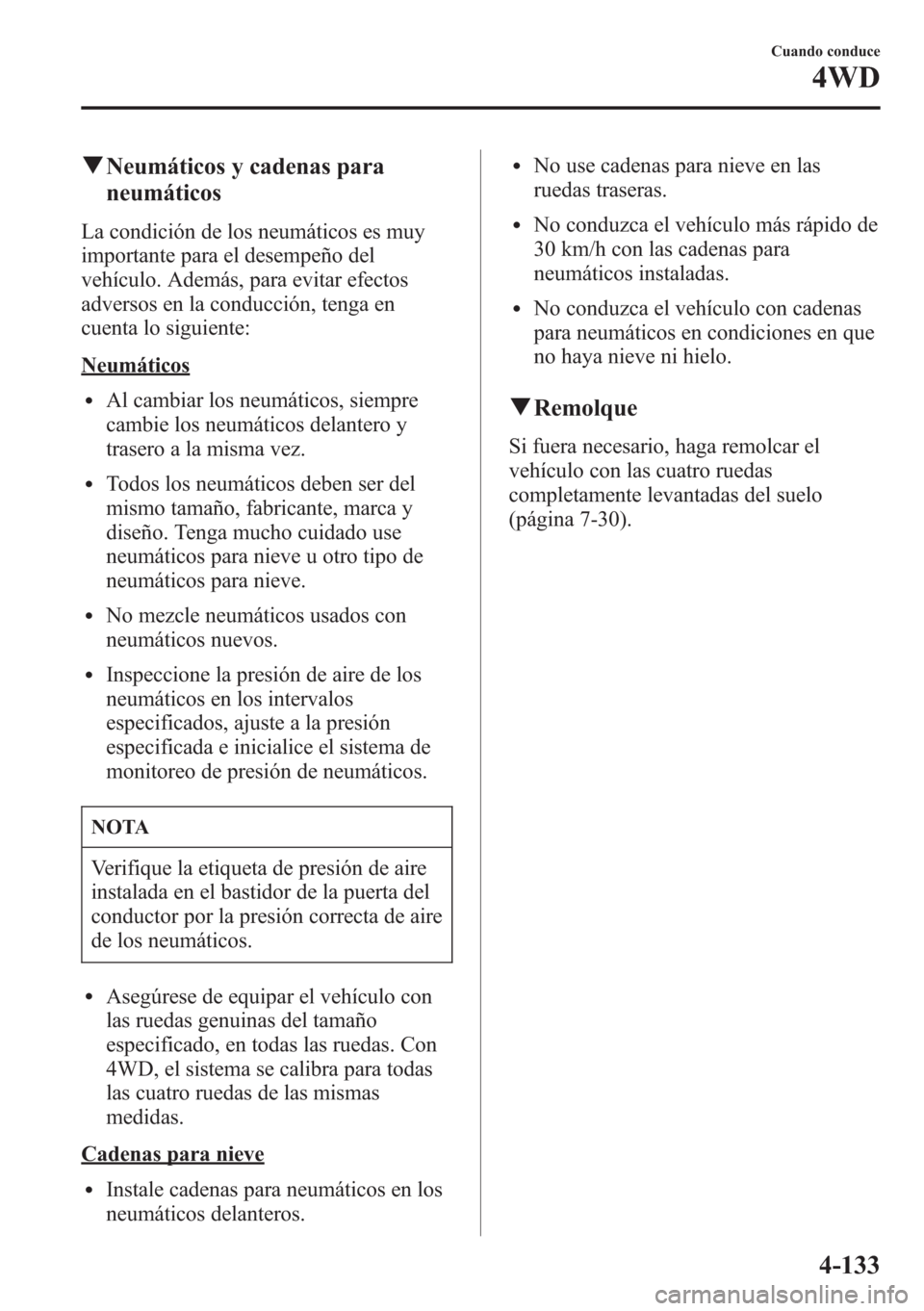 MAZDA MODEL CX-5 2013 Manual del propietario (in Spanish) qNeumáticos y cadenas para
neumáticos
La condición de los neumáticos es muy
importante para el desempeño del
vehículo. Además, para evitar efectos
adversos en la conducción, tenga en
cuenta lo MAZDA MODEL CX-5 2013 Manual del propietario (in Spanish) qNeumáticos y cadenas para
neumáticos
La condición de los neumáticos es muy
importante para el desempeño del
vehículo. Además, para evitar efectos
adversos en la conducción, tenga en
cuenta lo
