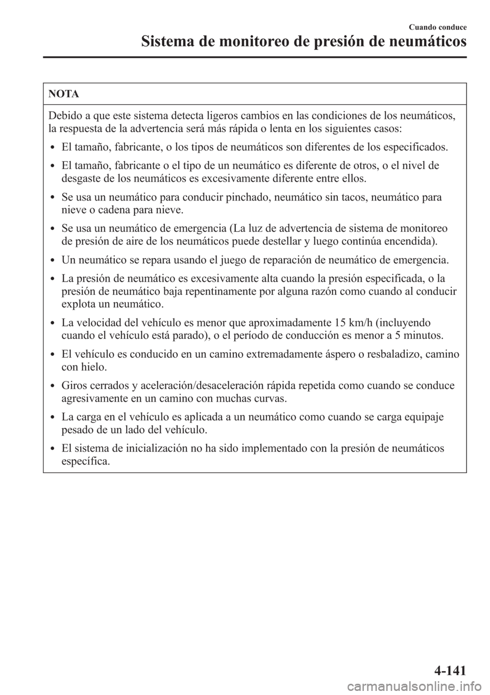 MAZDA MODEL CX-5 2013 Manual del propietario (in Spanish) NOTA
Debido a que este sistema detecta ligeros cambios en las condiciones de los neumáticos,
la respuesta de la advertencia será más rápida o lenta en los siguientes casos:
lEl tamaño, fabricante MAZDA MODEL CX-5 2013 Manual del propietario (in Spanish) NOTA
Debido a que este sistema detecta ligeros cambios en las condiciones de los neumáticos,
la respuesta de la advertencia será más rápida o lenta en los siguientes casos:
lEl tamaño, fabricante