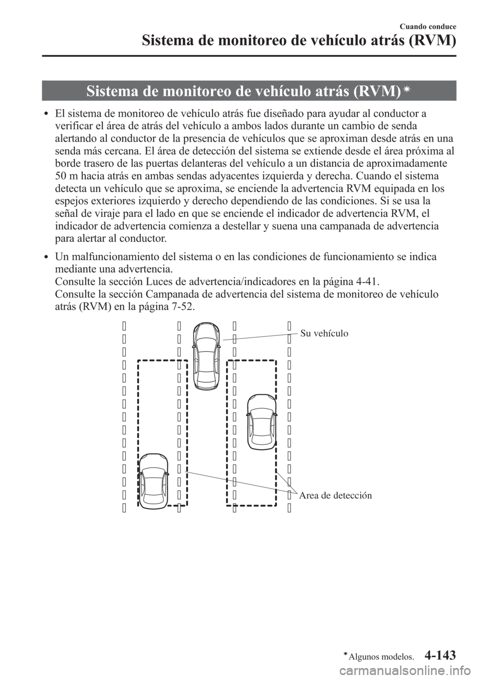 MAZDA MODEL CX-5 2013 Manual del propietario (in Spanish) Sistema de monitoreo de vehículo atrás (RVM)í
lEl sistema de monitoreo de vehículo atrás fue diseñado para ayudar al conductor a
verificar el área de atrás del vehículo a ambos lados durante MAZDA MODEL CX-5 2013 Manual del propietario (in Spanish) Sistema de monitoreo de vehículo atrás (RVM)í
lEl sistema de monitoreo de vehículo atrás fue diseñado para ayudar al conductor a
verificar el área de atrás del vehículo a ambos lados durante
