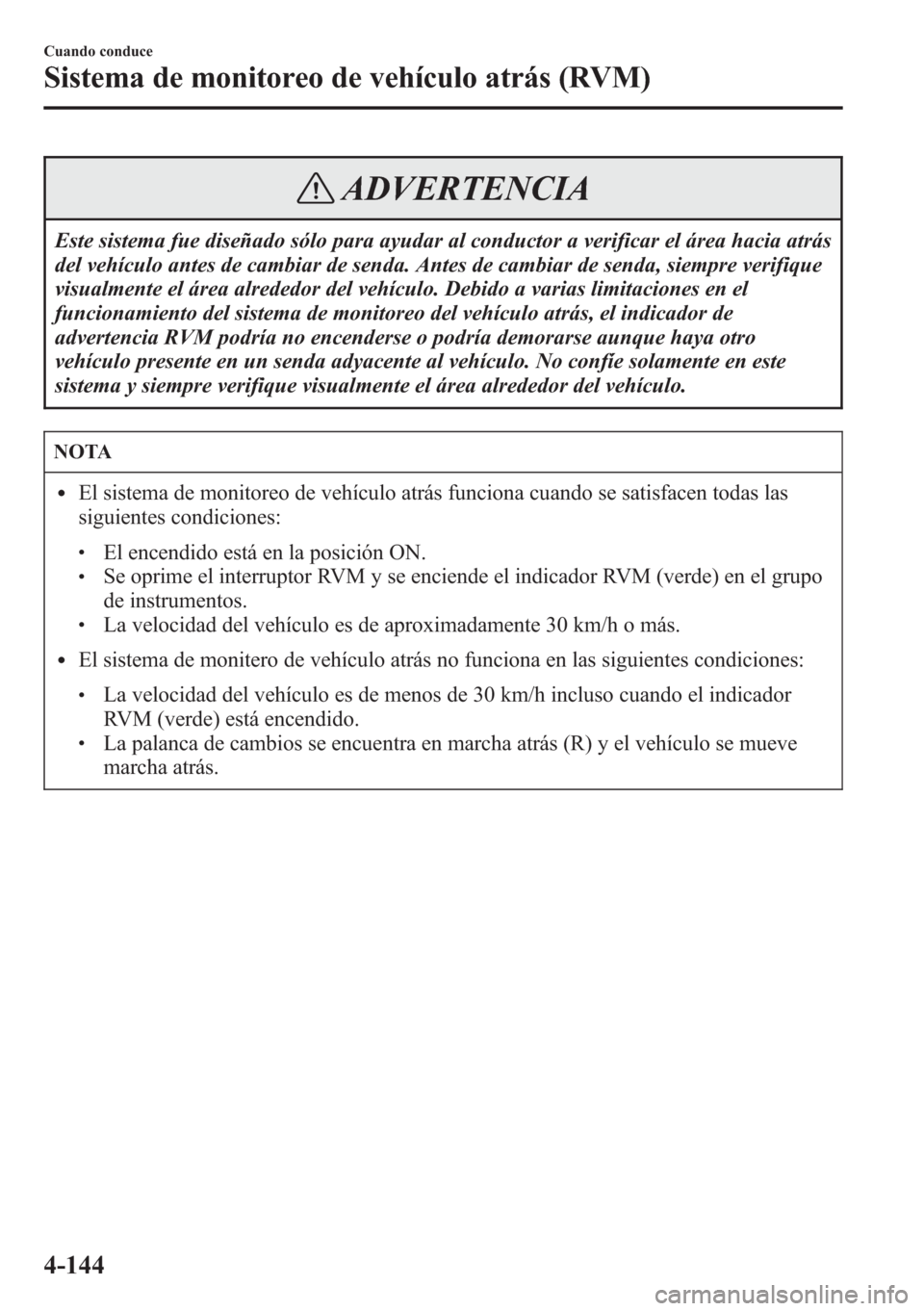 MAZDA MODEL CX-5 2013 Manual del propietario (in Spanish) ADVERTENCIA
Este sistema fue diseñado sólo para ayudar al conductor a verificar el área hacia atrás
del vehículo antes de cambiar de senda. Antes de cambiar de senda, siempre verifique
visualment MAZDA MODEL CX-5 2013 Manual del propietario (in Spanish) ADVERTENCIA
Este sistema fue diseñado sólo para ayudar al conductor a verificar el área hacia atrás
del vehículo antes de cambiar de senda. Antes de cambiar de senda, siempre verifique
visualment
