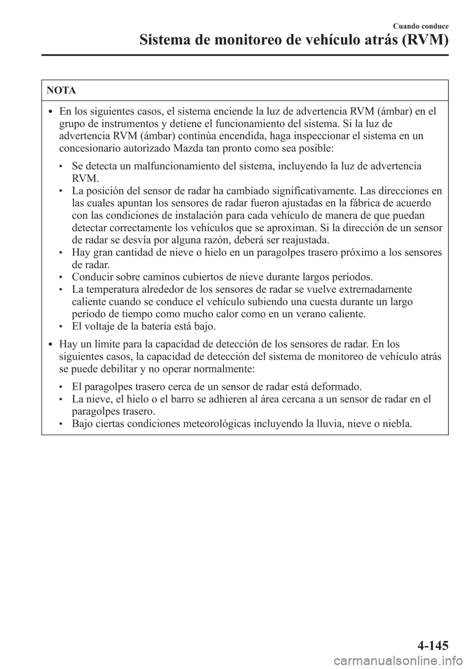 MAZDA MODEL CX-5 2013 Manual del propietario (in Spanish) NOTA
lEn los siguientes casos, el sistema enciende la luz de advertencia RVM (ámbar) en el
grupo de instrumentos y detiene el funcionamiento del sistema. Si la luz de
advertencia RVM (ámbar) contin MAZDA MODEL CX-5 2013 Manual del propietario (in Spanish) NOTA
lEn los siguientes casos, el sistema enciende la luz de advertencia RVM (ámbar) en el
grupo de instrumentos y detiene el funcionamiento del sistema. Si la luz de
advertencia RVM (ámbar) contin
