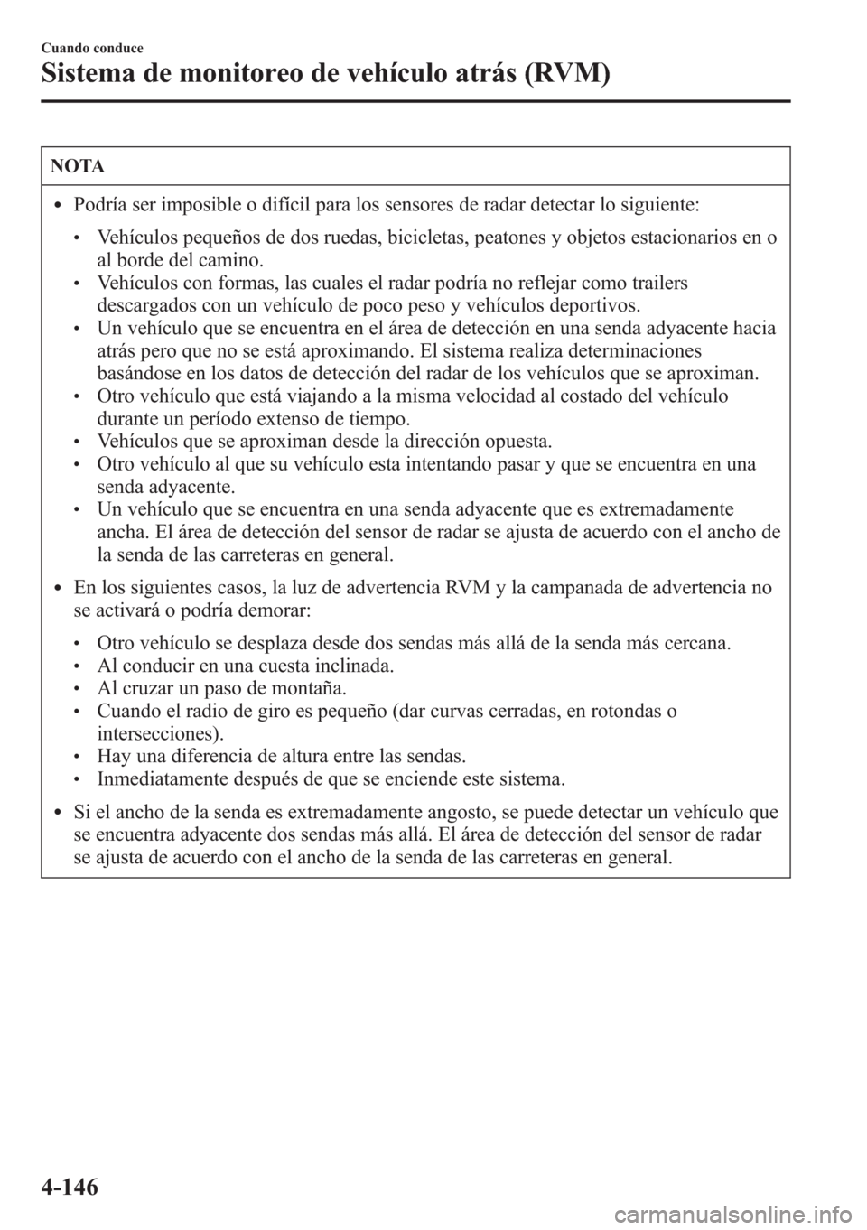 MAZDA MODEL CX-5 2013 Manual del propietario (in Spanish) NOTA
lPodría ser imposible o difícil para los sensores de radar detectar lo siguiente:
lVehículos pequeños de dos ruedas, bicicletas, peatones y objetos estacionarios en o
al borde del camino.
lVe MAZDA MODEL CX-5 2013 Manual del propietario (in Spanish) NOTA
lPodría ser imposible o difícil para los sensores de radar detectar lo siguiente:
lVehículos pequeños de dos ruedas, bicicletas, peatones y objetos estacionarios en o
al borde del camino.
lVe