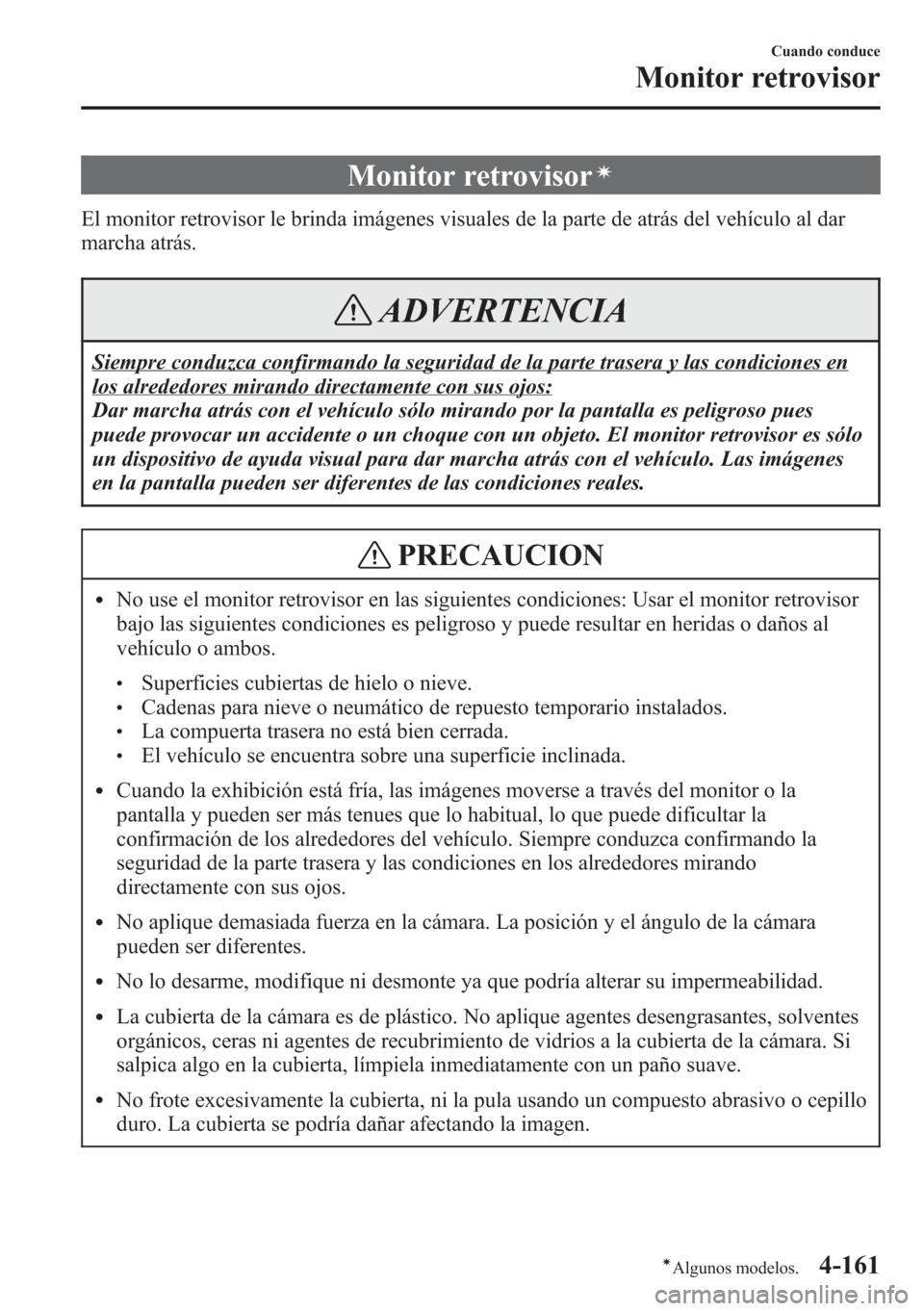 MAZDA MODEL CX-5 2013 Manual del propietario (in Spanish) Monitor retrovisorí
El monitor retrovisor le brinda imágenes visuales de la parte de atrás del vehículo al dar
marcha atrás.
ADVERTENCIA
Siempre conduzca confirmando la seguridad de la parte tras MAZDA MODEL CX-5 2013 Manual del propietario (in Spanish) Monitor retrovisorí
El monitor retrovisor le brinda imágenes visuales de la parte de atrás del vehículo al dar
marcha atrás.
ADVERTENCIA
Siempre conduzca confirmando la seguridad de la parte tras