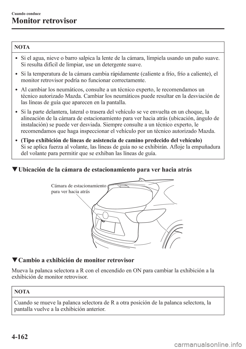 MAZDA MODEL CX-5 2013 Manual del propietario (in Spanish) NOTA
lSi el agua, nieve o barro salpica la lente de la cámara, límpiela usando un paño suave.
Si resulta difícil de limpiar, use un detergente suave.
lSi la temperatura de la cámara cambia rápid MAZDA MODEL CX-5 2013 Manual del propietario (in Spanish) NOTA
lSi el agua, nieve o barro salpica la lente de la cámara, límpiela usando un paño suave.
Si resulta difícil de limpiar, use un detergente suave.
lSi la temperatura de la cámara cambia rápid
