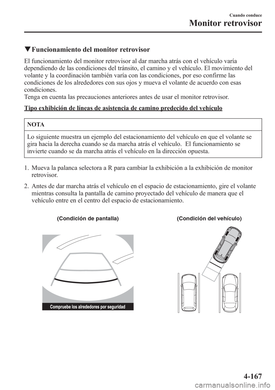 MAZDA MODEL CX-5 2013 Manual del propietario (in Spanish) qFuncionamiento del monitor retrovisor
El funcionamiento del monitor retrovisor al dar marcha atrás con el vehículo varía
dependiendo de las condiciones del tránsito, el camino y el vehículo. El MAZDA MODEL CX-5 2013 Manual del propietario (in Spanish) qFuncionamiento del monitor retrovisor
El funcionamiento del monitor retrovisor al dar marcha atrás con el vehículo varía
dependiendo de las condiciones del tránsito, el camino y el vehículo. El