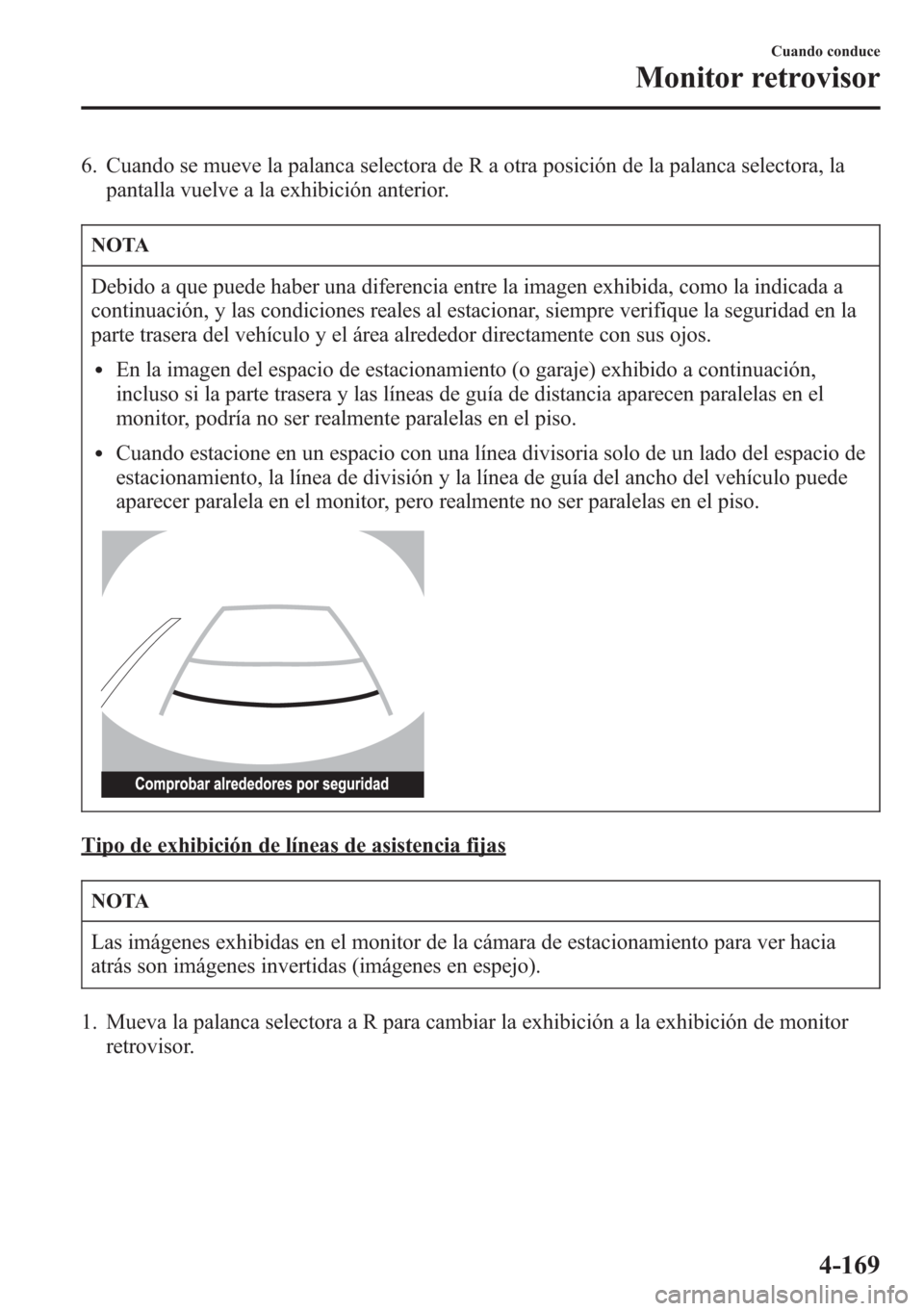 MAZDA MODEL CX-5 2013 Manual del propietario (in Spanish) 6. Cuando se mueve la palanca selectora de R a otra posición de la palanca selectora, la
pantalla vuelve a la exhibición anterior.
NOTA
Debido a que puede haber una diferencia entre la imagen exhibi MAZDA MODEL CX-5 2013 Manual del propietario (in Spanish) 6. Cuando se mueve la palanca selectora de R a otra posición de la palanca selectora, la
pantalla vuelve a la exhibición anterior.
NOTA
Debido a que puede haber una diferencia entre la imagen exhibi