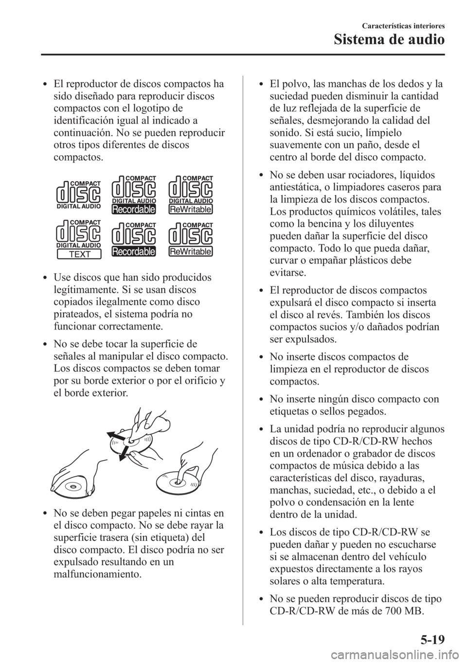 MAZDA MODEL CX-5 2013 Manual del propietario (in Spanish) lEl reproductor de discos compactos ha
sido diseñado para reproducir discos
compactos con el logotipo de
identificación igual al indicado a
continuación. No se pueden reproducir
otros tipos diferen MAZDA MODEL CX-5 2013 Manual del propietario (in Spanish) lEl reproductor de discos compactos ha
sido diseñado para reproducir discos
compactos con el logotipo de
identificación igual al indicado a
continuación. No se pueden reproducir
otros tipos diferen
