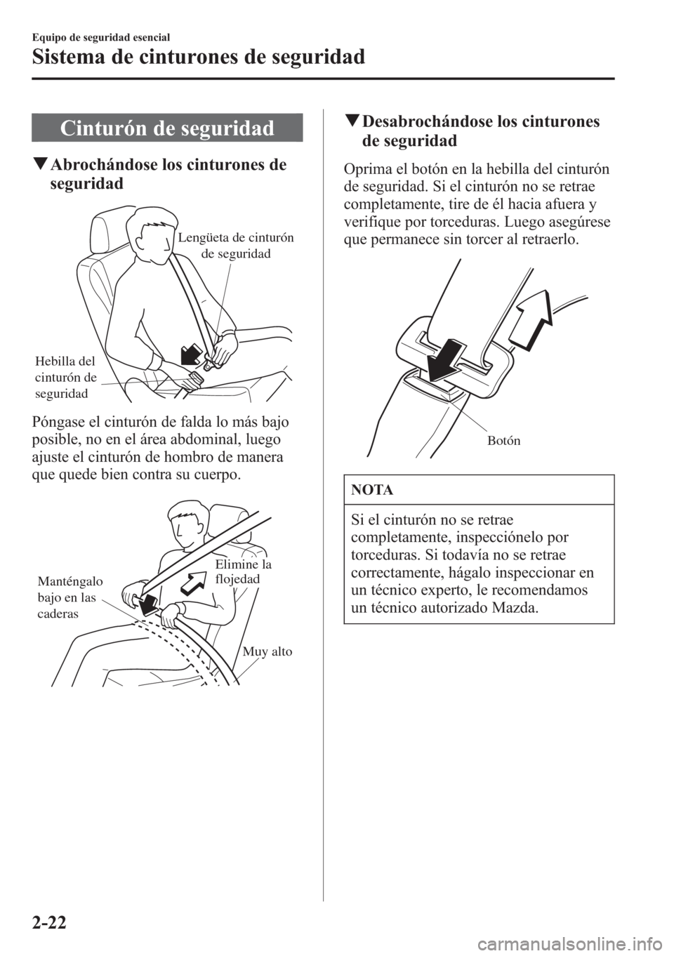 MAZDA MODEL CX-5 2013  Manual del propietario (in Spanish)  Cinturón de seguridad
qAbrochándose los cinturones de
seguridad
Hebilla del 
cinturón de 
seguridadLengüeta de cinturón 
de seguridad
Póngase el cinturón de falda lo más bajo
posible, no en el