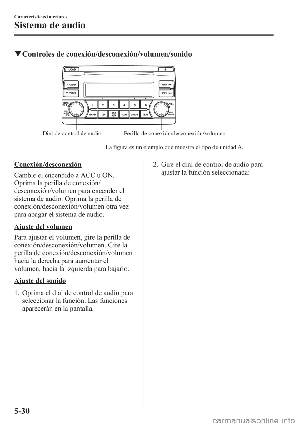 MAZDA MODEL CX-5 2013  Manual del propietario (in Spanish)  qControles de conexión/desconexión/volumen/sonido
Dial de control de audioPerilla de conexión/desconexión/volumen
La figura es un ejemplo que muestra el tipo de unidad A.
Conexión/desconexión
Ca