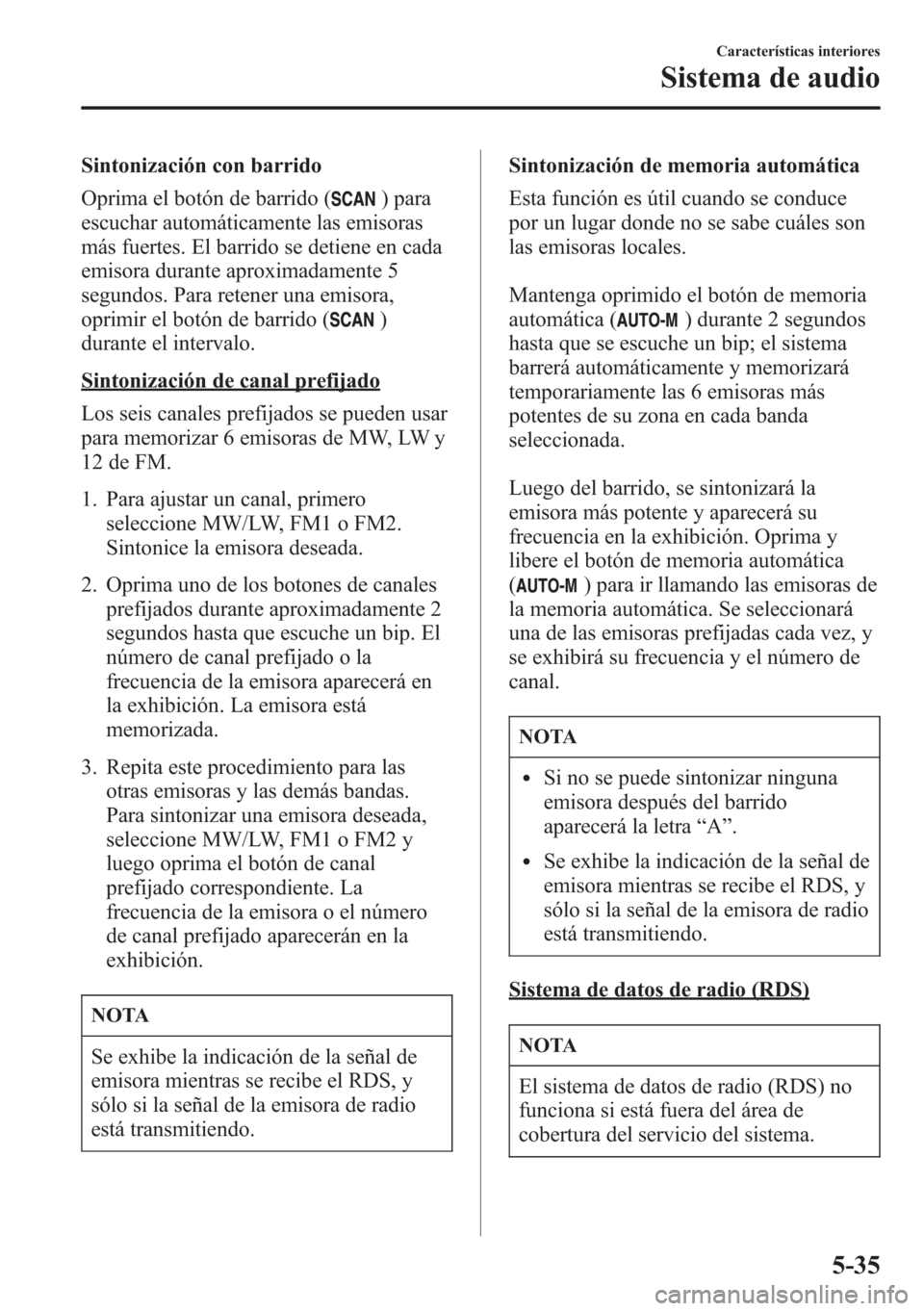 MAZDA MODEL CX-5 2013 Manual del propietario (in Spanish) Sintonización con barrido
Oprima el botón de barrido (
) para
escuchar automáticamente las emisoras
más fuertes. El barrido se detiene en cada
emisora durante aproximadamente 5
segundos. Para rete MAZDA MODEL CX-5 2013 Manual del propietario (in Spanish) Sintonización con barrido
Oprima el botón de barrido (
) para
escuchar automáticamente las emisoras
más fuertes. El barrido se detiene en cada
emisora durante aproximadamente 5
segundos. Para rete