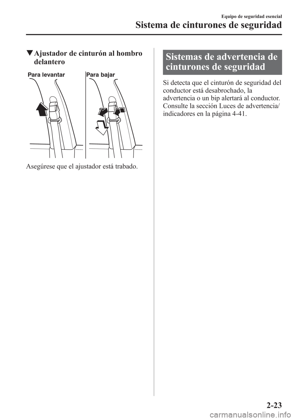 MAZDA MODEL CX-5 2013  Manual del propietario (in Spanish)  qAjustador de cinturón al hombro
delantero
Para levantar Para bajar
Asegúrese que el ajustador está trabado.
Sistemas de advertencia de
cinturones de seguridad
Si detecta que el cinturón de seguri