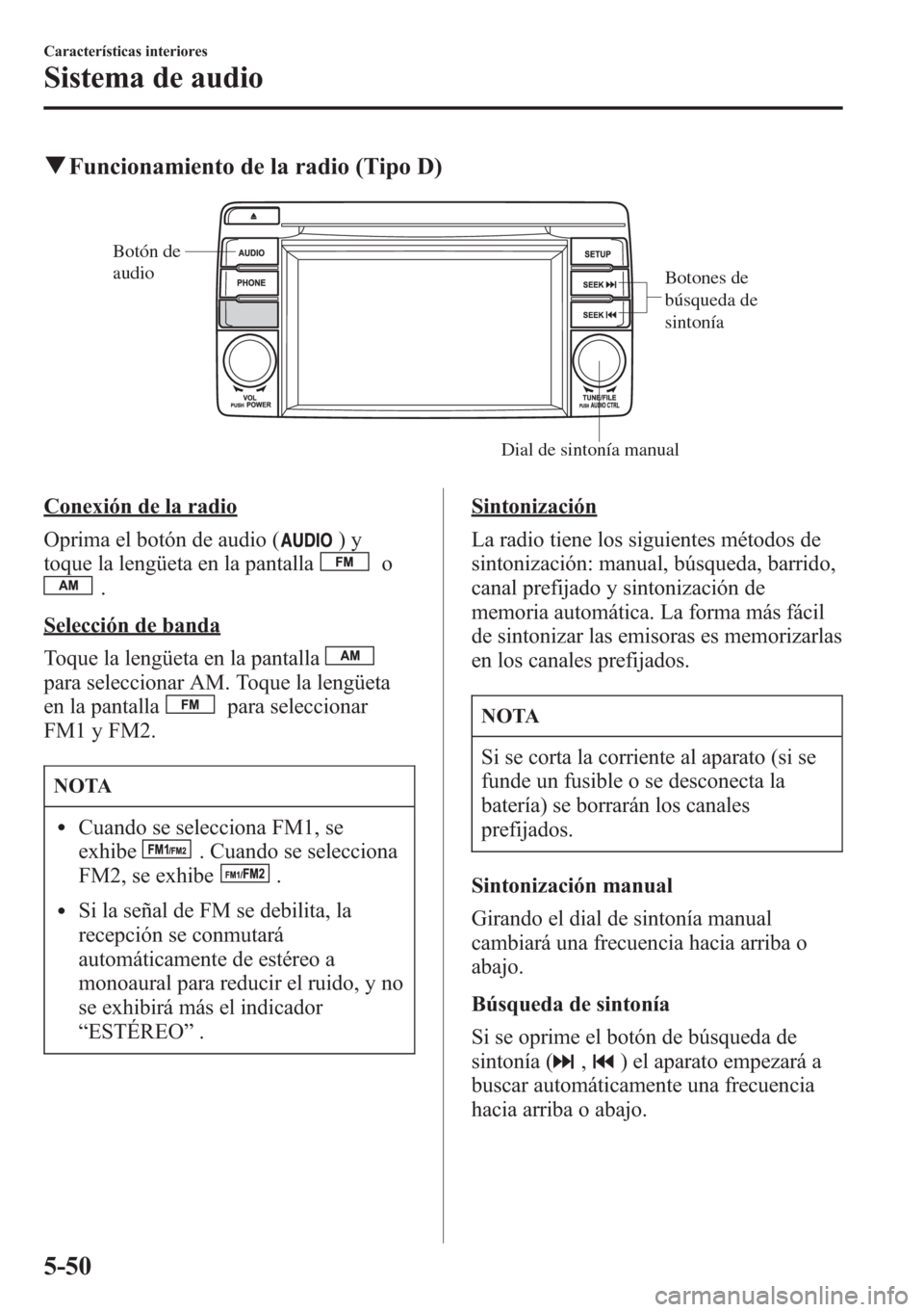 MAZDA MODEL CX-5 2013 Manual del propietario (in Spanish) qFuncionamiento de la radio (Tipo D)
Botones de
búsqueda de
sintonía
Dial de sintonía manual Botón de
audio
Conexión de la radio
Oprima el botón de audio (
)y
toque la lengüeta en la pantall MAZDA MODEL CX-5 2013 Manual del propietario (in Spanish) qFuncionamiento de la radio (Tipo D)
Botones de
búsqueda de
sintonía
Dial de sintonía manual Botón de
audio
Conexión de la radio
Oprima el botón de audio (
)y
toque la lengüeta en la pantall