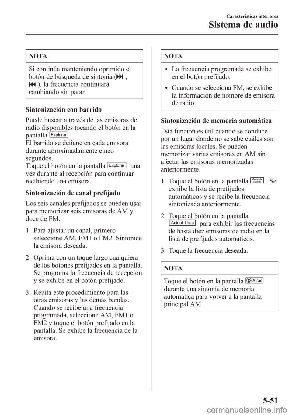 MAZDA MODEL CX-5 2013 Manual del propietario (in Spanish) NOTA
Si continúa manteniendo oprimido el
botón de búsqueda de sintonía (
,
), la frecuencia continuará
cambiando sin parar.
Sintonización con barrido
Puede buscar a través de las emisoras de
ra MAZDA MODEL CX-5 2013 Manual del propietario (in Spanish) NOTA
Si continúa manteniendo oprimido el
botón de búsqueda de sintonía (
,
), la frecuencia continuará
cambiando sin parar.
Sintonización con barrido
Puede buscar a través de las emisoras de
ra