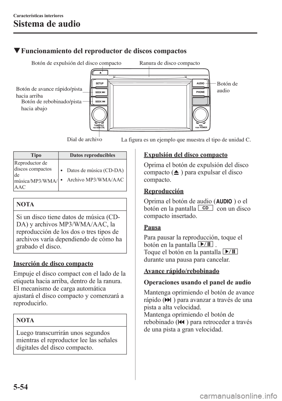 MAZDA MODEL CX-5 2013 Manual del propietario (in Spanish) qFuncionamiento del reproductor de discos compactos
Dial de archivo
Botón de
audio
Botón de expulsión del disco compactoRanura de disco compacto
Botón de avance rápido/pista
hacia arriba
Botó MAZDA MODEL CX-5 2013 Manual del propietario (in Spanish) qFuncionamiento del reproductor de discos compactos
Dial de archivo
Botón de
audio
Botón de expulsión del disco compactoRanura de disco compacto
Botón de avance rápido/pista
hacia arriba
Botó