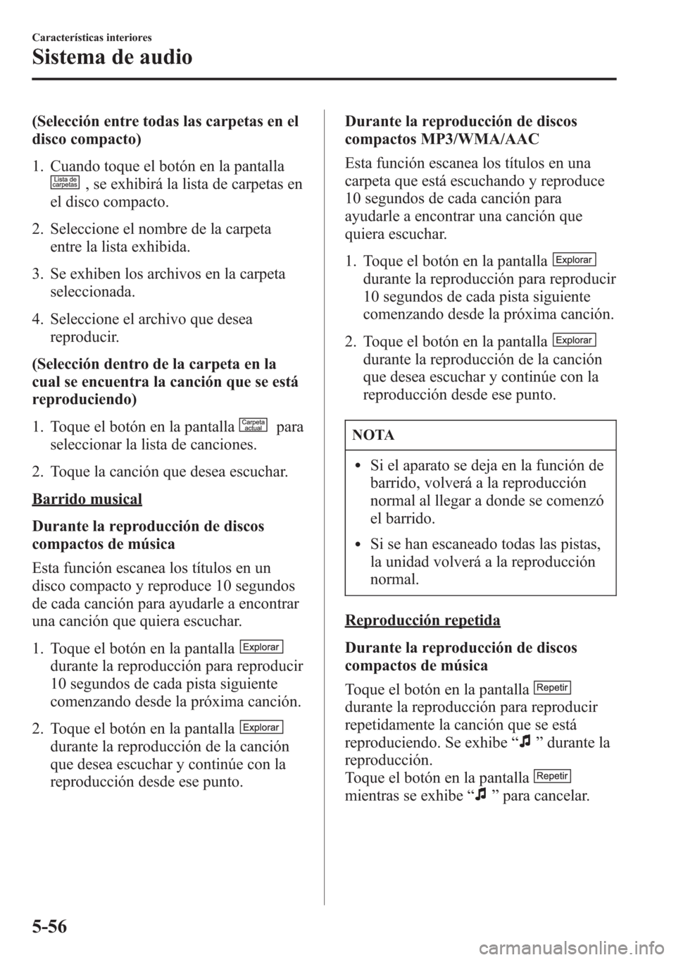 MAZDA MODEL CX-5 2013 Manual del propietario (in Spanish) (Selección entre todas las carpetas en el
disco compacto)
1. Cuando toque el botón en la pantalla
, se exhibirá la lista de carpetas en
el disco compacto.
2. Seleccione el nombre de la carpeta
entr MAZDA MODEL CX-5 2013 Manual del propietario (in Spanish) (Selección entre todas las carpetas en el
disco compacto)
1. Cuando toque el botón en la pantalla
, se exhibirá la lista de carpetas en
el disco compacto.
2. Seleccione el nombre de la carpeta
entr