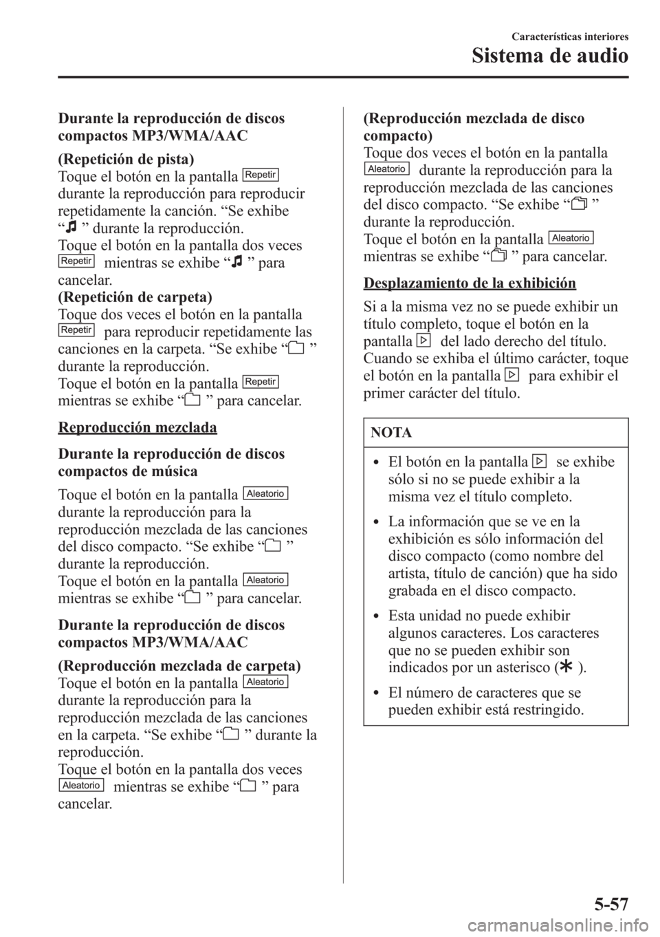 MAZDA MODEL CX-5 2013 Manual del propietario (in Spanish) Durante la reproducción de discos
compactos MP3/WMA/AAC
(Repetición de pista)
Toque el botón en la pantalla
durante la reproducción para reproducir
repetidamente la canción.“Se exhibe
“
”du MAZDA MODEL CX-5 2013 Manual del propietario (in Spanish) Durante la reproducción de discos
compactos MP3/WMA/AAC
(Repetición de pista)
Toque el botón en la pantalla
durante la reproducción para reproducir
repetidamente la canción.“Se exhibe
“
”du