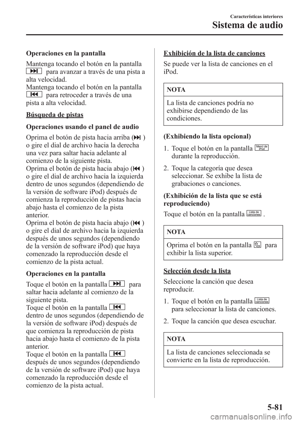 MAZDA MODEL CX-5 2013 Manual del propietario (in Spanish) Operaciones en la pantalla
Mantenga tocando el botón en la pantalla
para avanzar a través de una pista a
alta velocidad.
Mantenga tocando el botón en la pantalla
para retroceder a través de una
pi MAZDA MODEL CX-5 2013 Manual del propietario (in Spanish) Operaciones en la pantalla
Mantenga tocando el botón en la pantalla
para avanzar a través de una pista a
alta velocidad.
Mantenga tocando el botón en la pantalla
para retroceder a través de una
pi