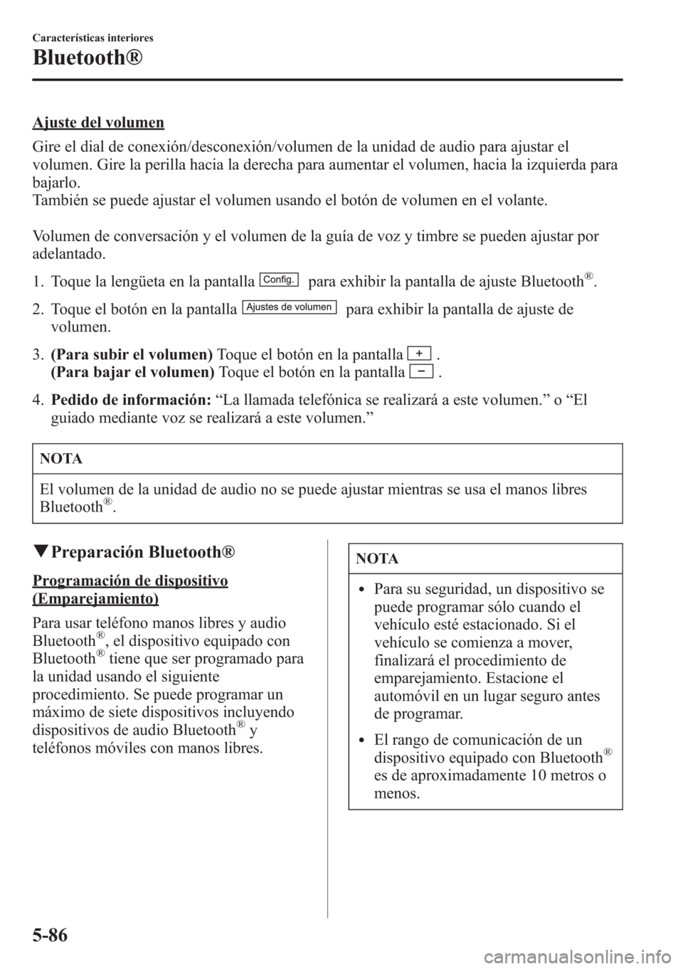 MAZDA MODEL CX-5 2013 Manual del propietario (in Spanish) Ajuste del volumen
Gire el dial de conexión/desconexión/volumen de la unidad de audio para ajustar el
volumen. Gire la perilla hacia la derecha para aumentar el volumen, hacia la izquierda para
baja MAZDA MODEL CX-5 2013 Manual del propietario (in Spanish) Ajuste del volumen
Gire el dial de conexión/desconexión/volumen de la unidad de audio para ajustar el
volumen. Gire la perilla hacia la derecha para aumentar el volumen, hacia la izquierda para
baja