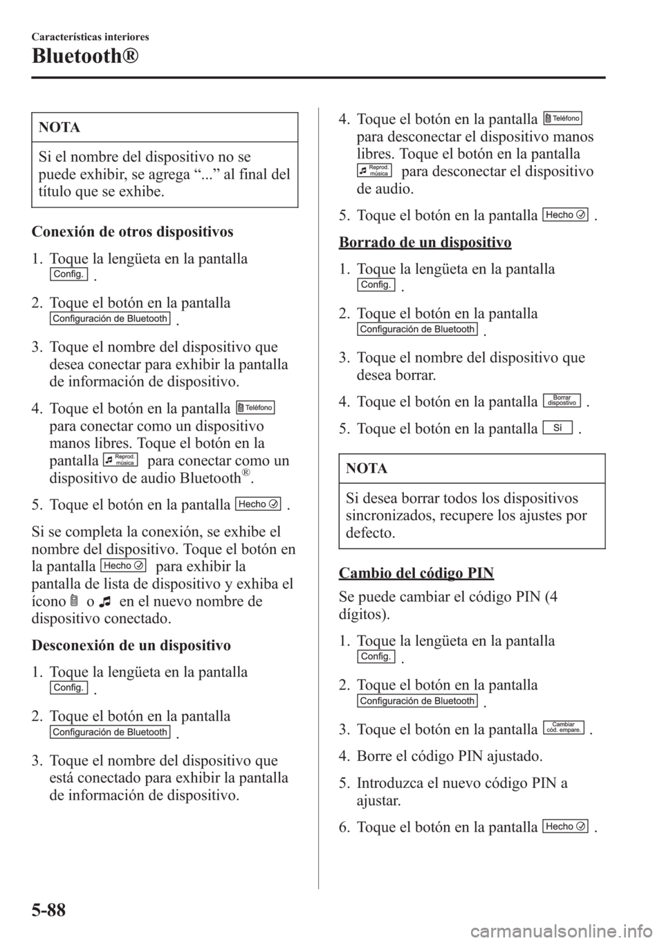 MAZDA MODEL CX-5 2013 Manual del propietario (in Spanish) NOTA
Si el nombre del dispositivo no se
puede exhibir, se agrega“...”al final del
título que se exhibe.
Conexión de otros dispositivos
1. Toque la lengüeta en la pantalla
.
2. Toque el botón e MAZDA MODEL CX-5 2013 Manual del propietario (in Spanish) NOTA
Si el nombre del dispositivo no se
puede exhibir, se agrega“...”al final del
título que se exhibe.
Conexión de otros dispositivos
1. Toque la lengüeta en la pantalla
.
2. Toque el botón e