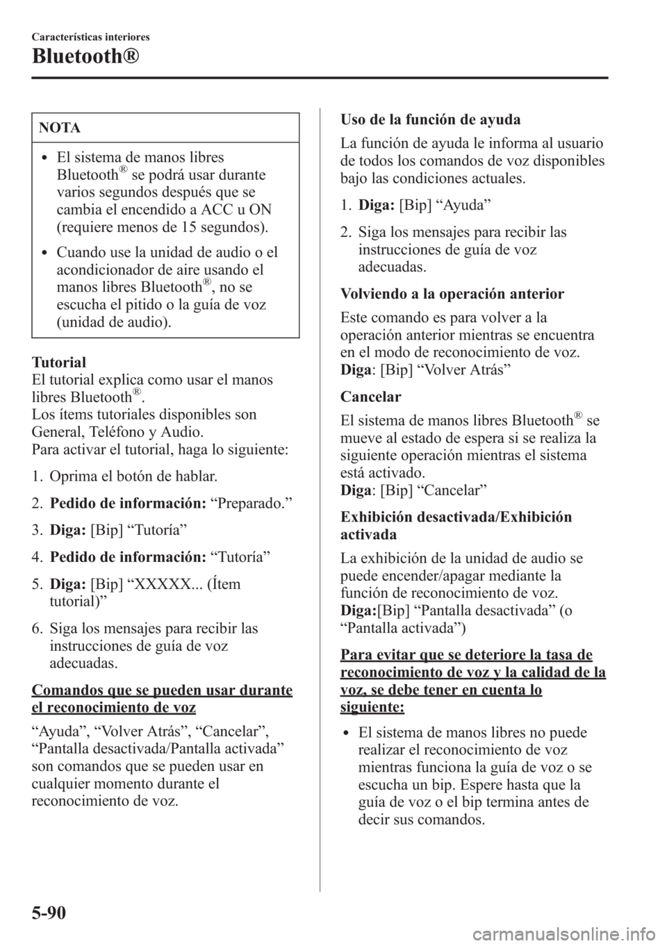 MAZDA MODEL CX-5 2013 Manual del propietario (in Spanish) NOTA
lEl sistema de manos libres
Bluetooth®se podrá usar durante
varios segundos después que se
cambia el encendido a ACC u ON
(requiere menos de 15 segundos).
lCuando use la unidad de audio o el
a MAZDA MODEL CX-5 2013 Manual del propietario (in Spanish) NOTA
lEl sistema de manos libres
Bluetooth®se podrá usar durante
varios segundos después que se
cambia el encendido a ACC u ON
(requiere menos de 15 segundos).
lCuando use la unidad de audio o el
a