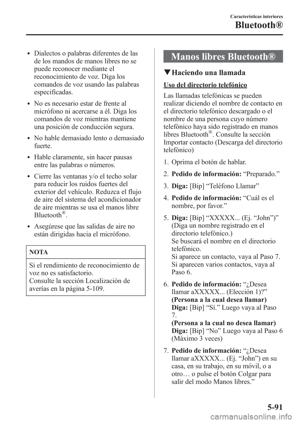 MAZDA MODEL CX-5 2013 Manual del propietario (in Spanish) lDialectos o palabras diferentes de las
de los mandos de manos libres no se
puede reconocer mediante el
reconocimiento de voz. Diga los
comandos de voz usando las palabras
especificadas.
lNo es necesa MAZDA MODEL CX-5 2013 Manual del propietario (in Spanish) lDialectos o palabras diferentes de las
de los mandos de manos libres no se
puede reconocer mediante el
reconocimiento de voz. Diga los
comandos de voz usando las palabras
especificadas.
lNo es necesa