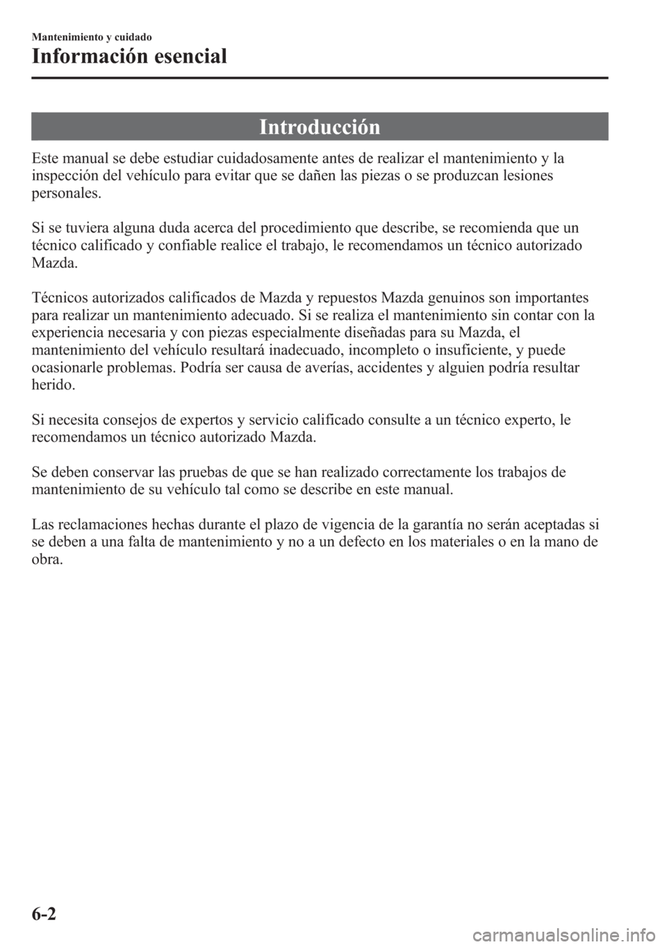 MAZDA MODEL CX-5 2013 Manual del propietario (in Spanish) Introducción
Este manual se debe estudiar cuidadosamente antes de realizar el mantenimiento y la
inspección del vehículo para evitar que se dañen las piezas o se produzcan lesiones
personales.
Si MAZDA MODEL CX-5 2013 Manual del propietario (in Spanish) Introducción
Este manual se debe estudiar cuidadosamente antes de realizar el mantenimiento y la
inspección del vehículo para evitar que se dañen las piezas o se produzcan lesiones
personales.
Si
