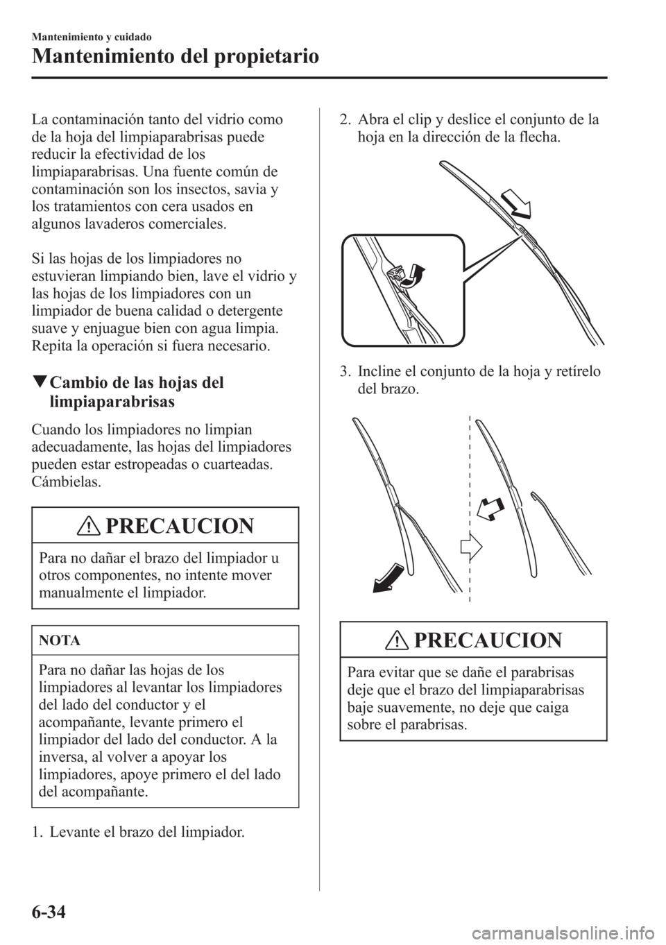 MAZDA MODEL CX-5 2013 Manual del propietario (in Spanish) La contaminación tanto del vidrio como
de la hoja del limpiaparabrisas puede
reducir la efectividad de los
limpiaparabrisas. Una fuente común de
contaminación son los insectos, savia y
los tratamie MAZDA MODEL CX-5 2013 Manual del propietario (in Spanish) La contaminación tanto del vidrio como
de la hoja del limpiaparabrisas puede
reducir la efectividad de los
limpiaparabrisas. Una fuente común de
contaminación son los insectos, savia y
los tratamie